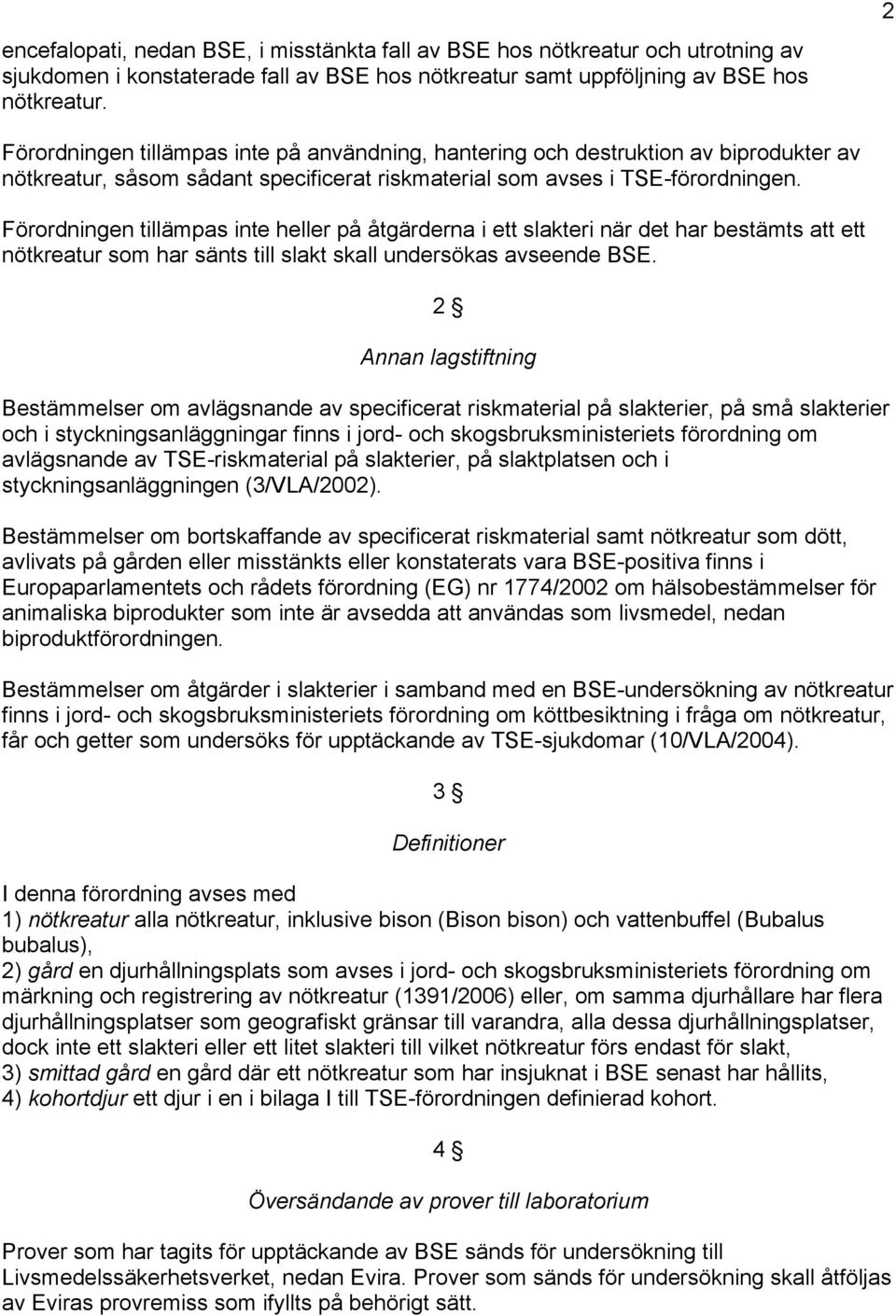 Förordningen tillämpas inte heller på åtgärderna i ett slakteri när det har bestämts att ett nötkreatur som har sänts till slakt skall undersökas avseende BSE.