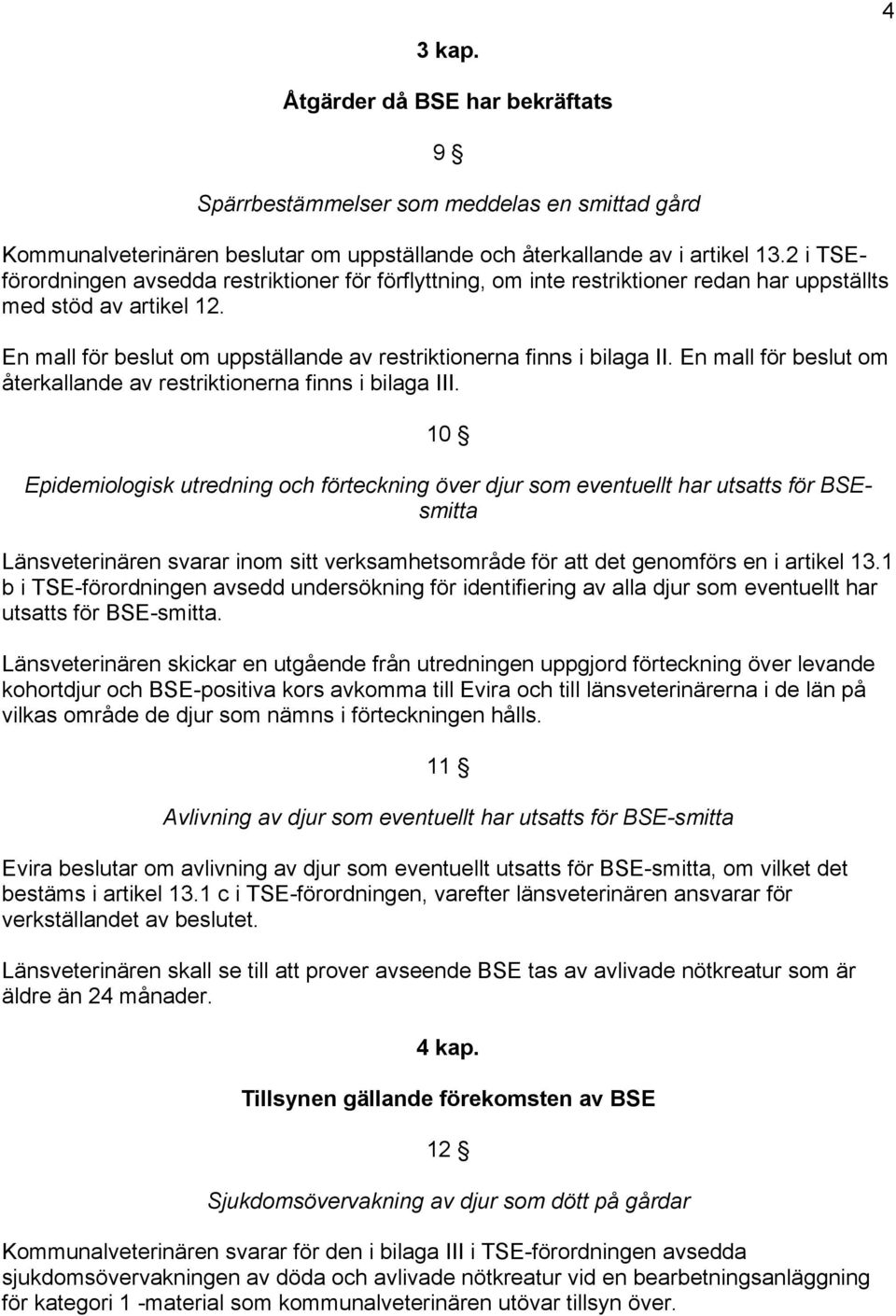 En mall för beslut om återkallande av restriktionerna finns i bilaga III.