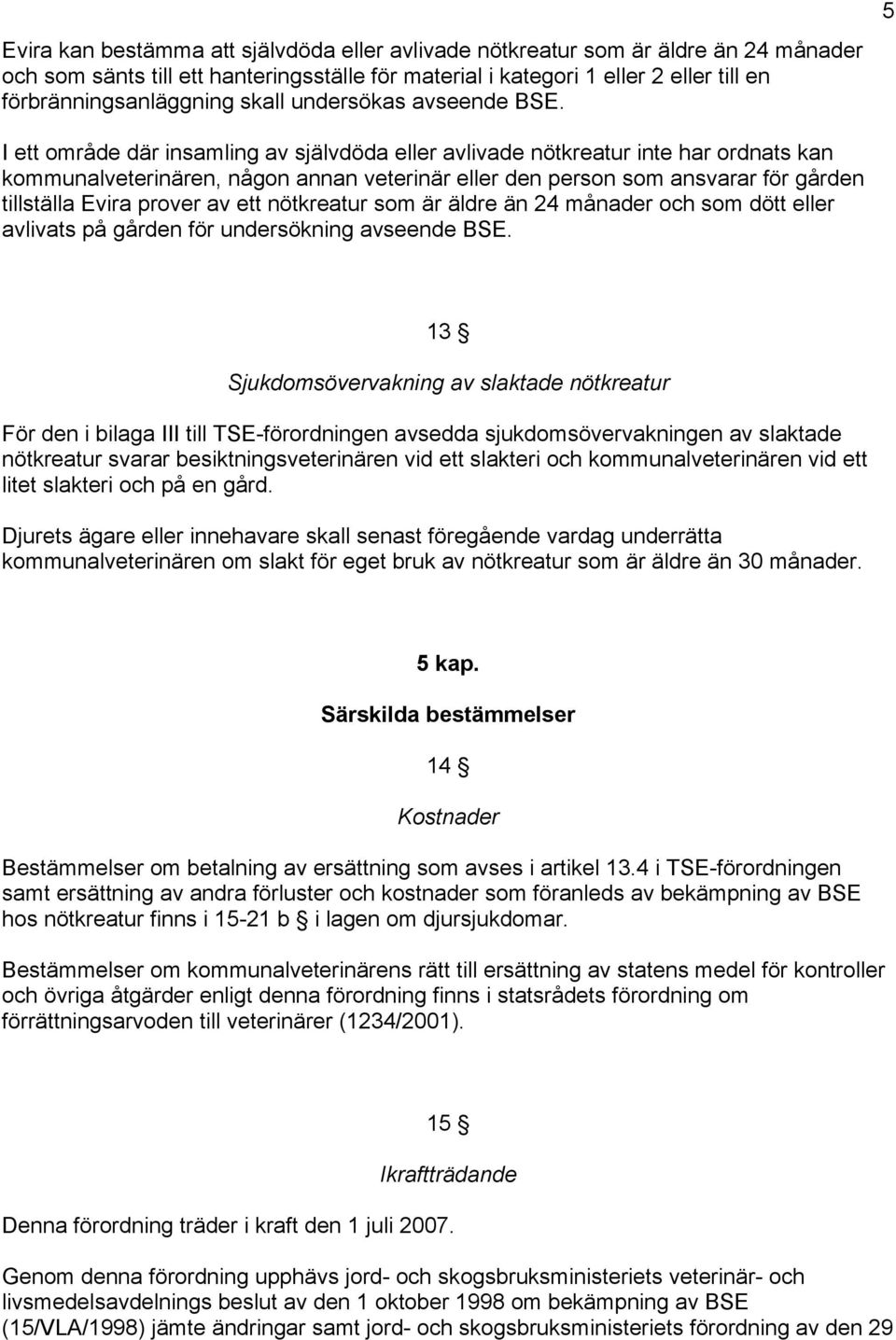 5 I ett område där insamling av självdöda eller avlivade nötkreatur inte har ordnats kan kommunalveterinären, någon annan veterinär eller den person som ansvarar för gården tillställa Evira prover av