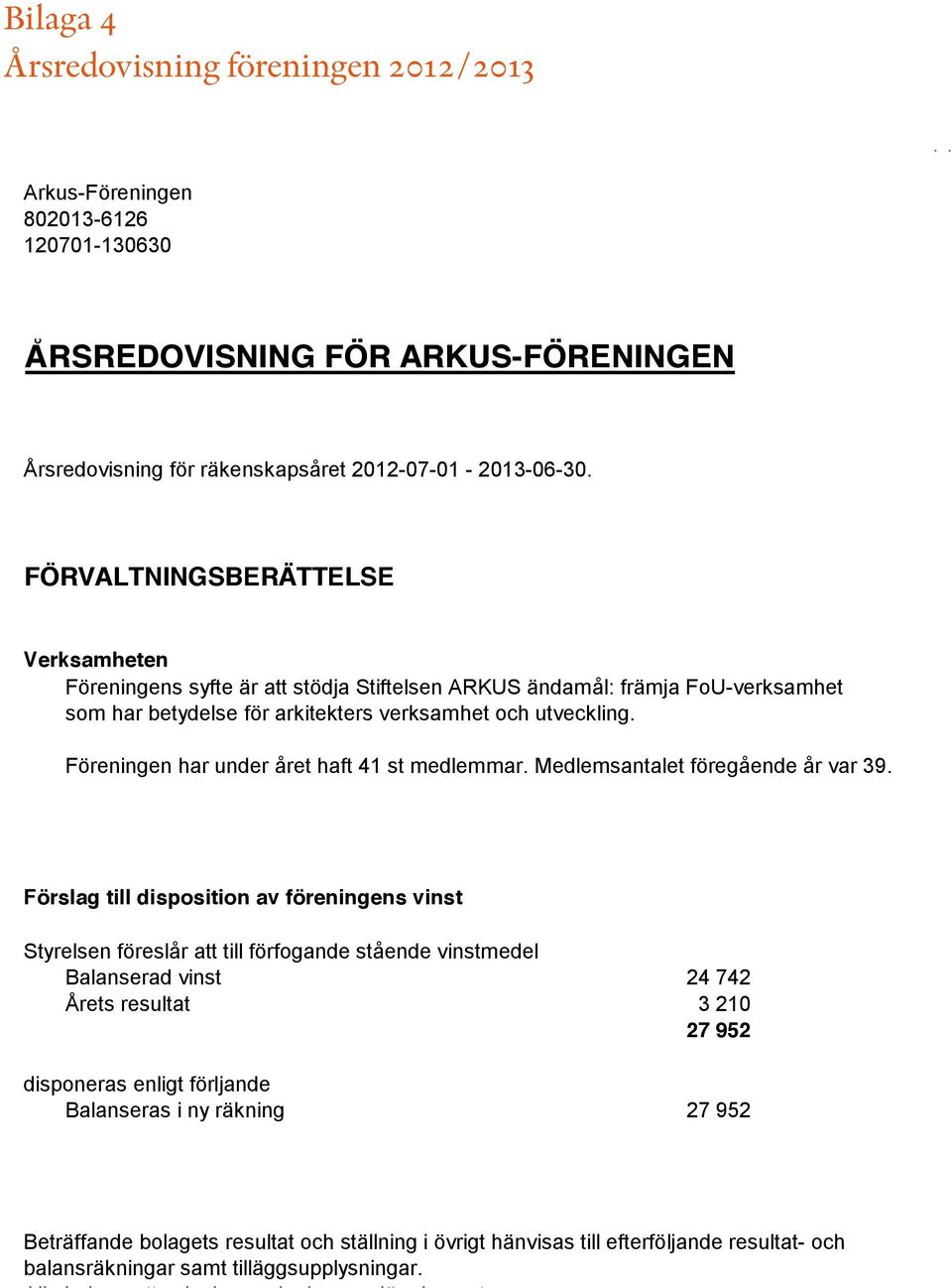 Föreningen har under året haft 41 st medlemmar. Medlemsantalet föregående år var 39.