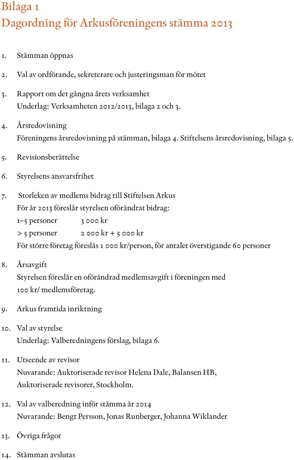 5. Revisionsberättelse 6. Styrelsens ansvarsfrihet 7.