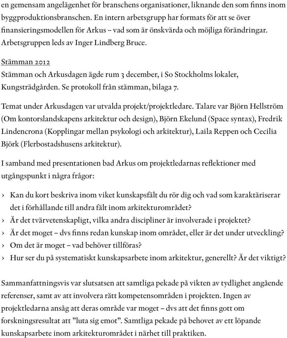 Stämman 2012 Stämman och Arkusdagen ägde rum 3 december, i So Stockholms lokaler, Kungsträdgården. Se protokoll från stämman, bilaga 7. Temat under Arkusdagen var utvalda projekt/projektledare.