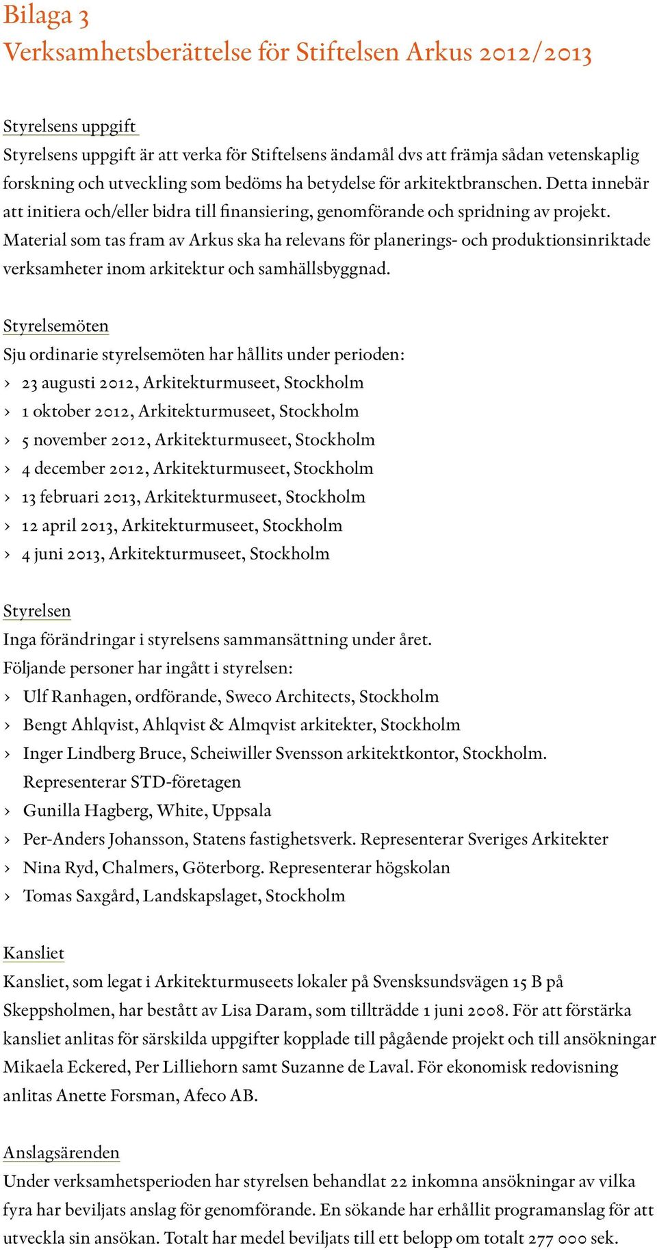 Material som tas fram av Arkus ska ha relevans för planerings- och produktionsinriktade verksamheter inom arkitektur och samhällsbyggnad.