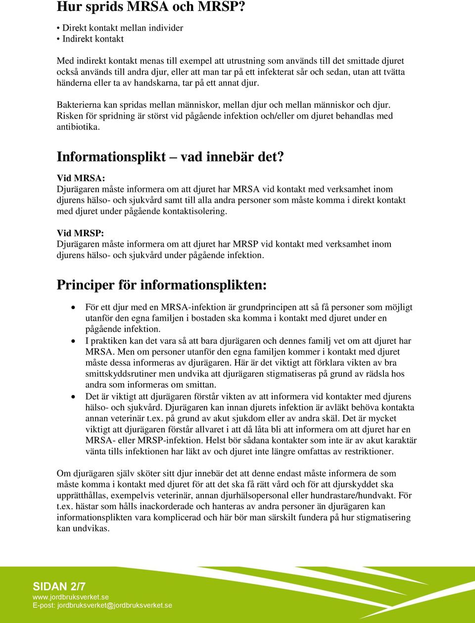 infekterat sår och sedan, utan att tvätta händerna eller ta av handskarna, tar på ett annat djur. Bakterierna kan spridas mellan människor, mellan djur och mellan människor och djur.