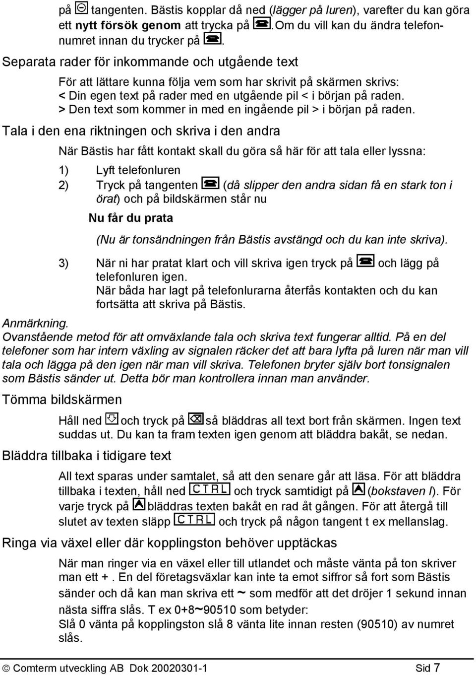 > Den text som kommer in med en ingående pil > i början på raden.