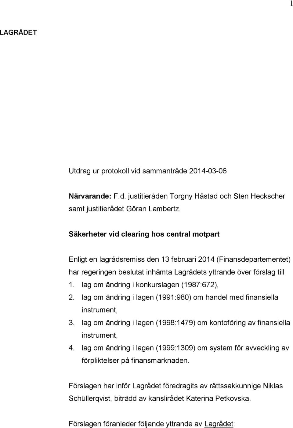 lag om ändring i konkurslagen (1987:672), 2. lag om ändring i lagen (1991:980) om handel med finansiella instrument, 3. lag om ändring i lagen (1998:1479) om kontoföring av finansiella instrument, 4.