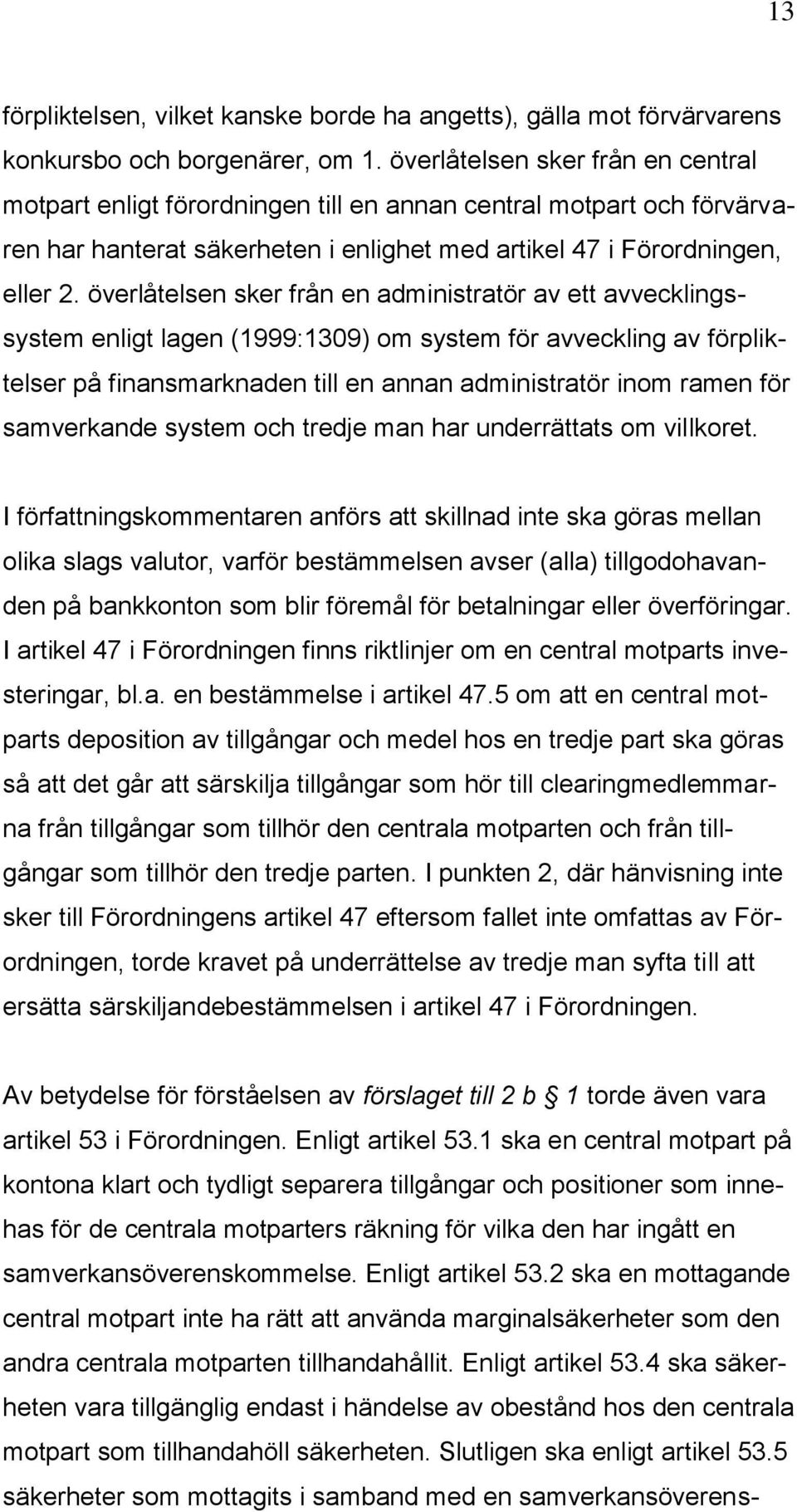 överlåtelsen sker från en administratör av ett avvecklingssystem enligt lagen (1999:1309) om system för avveckling av förpliktelser på finansmarknaden till en annan administratör inom ramen för