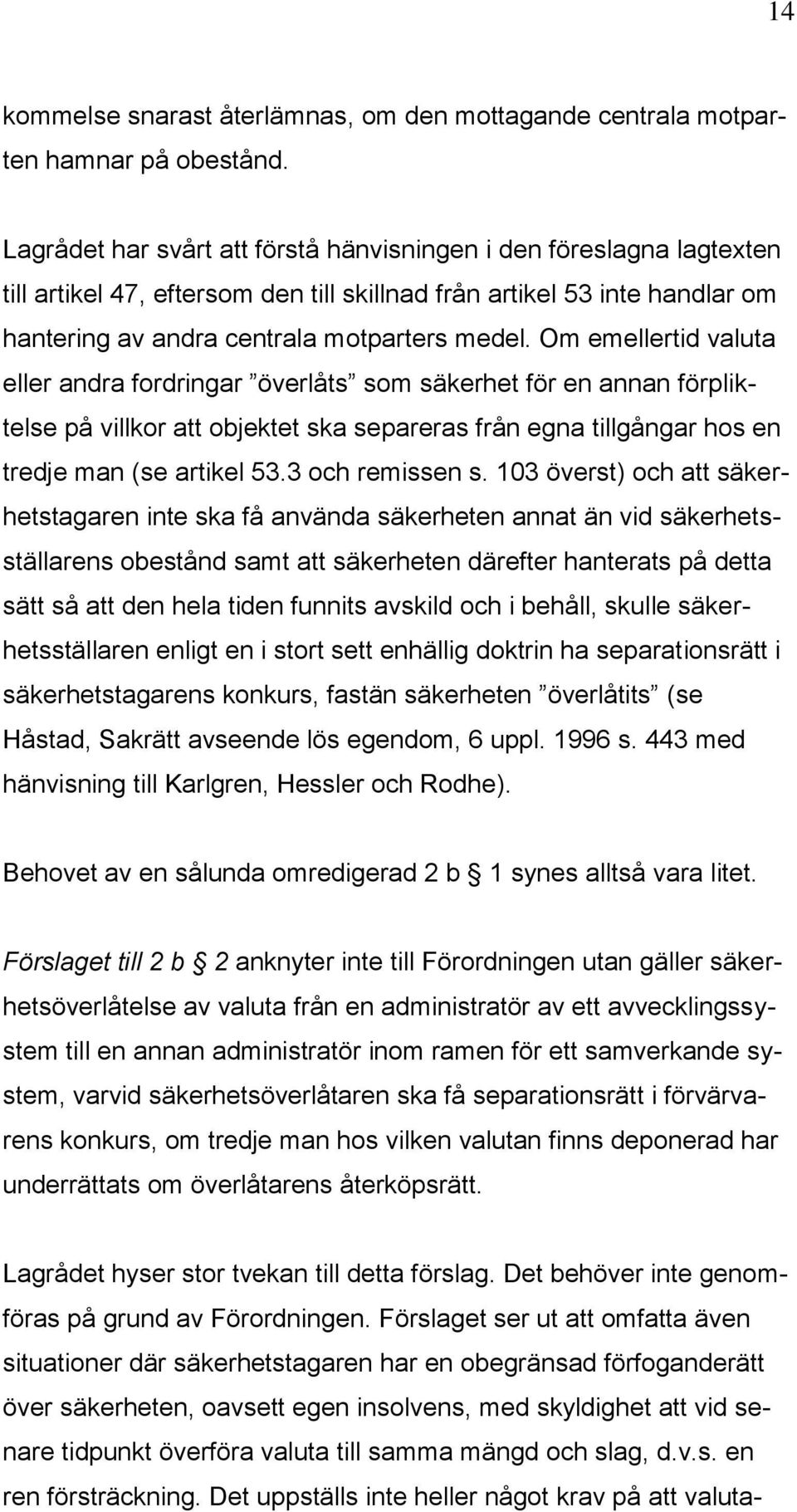 Om emellertid valuta eller andra fordringar överlåts som säkerhet för en annan förpliktelse på villkor att objektet ska separeras från egna tillgångar hos en tredje man (se artikel 53.