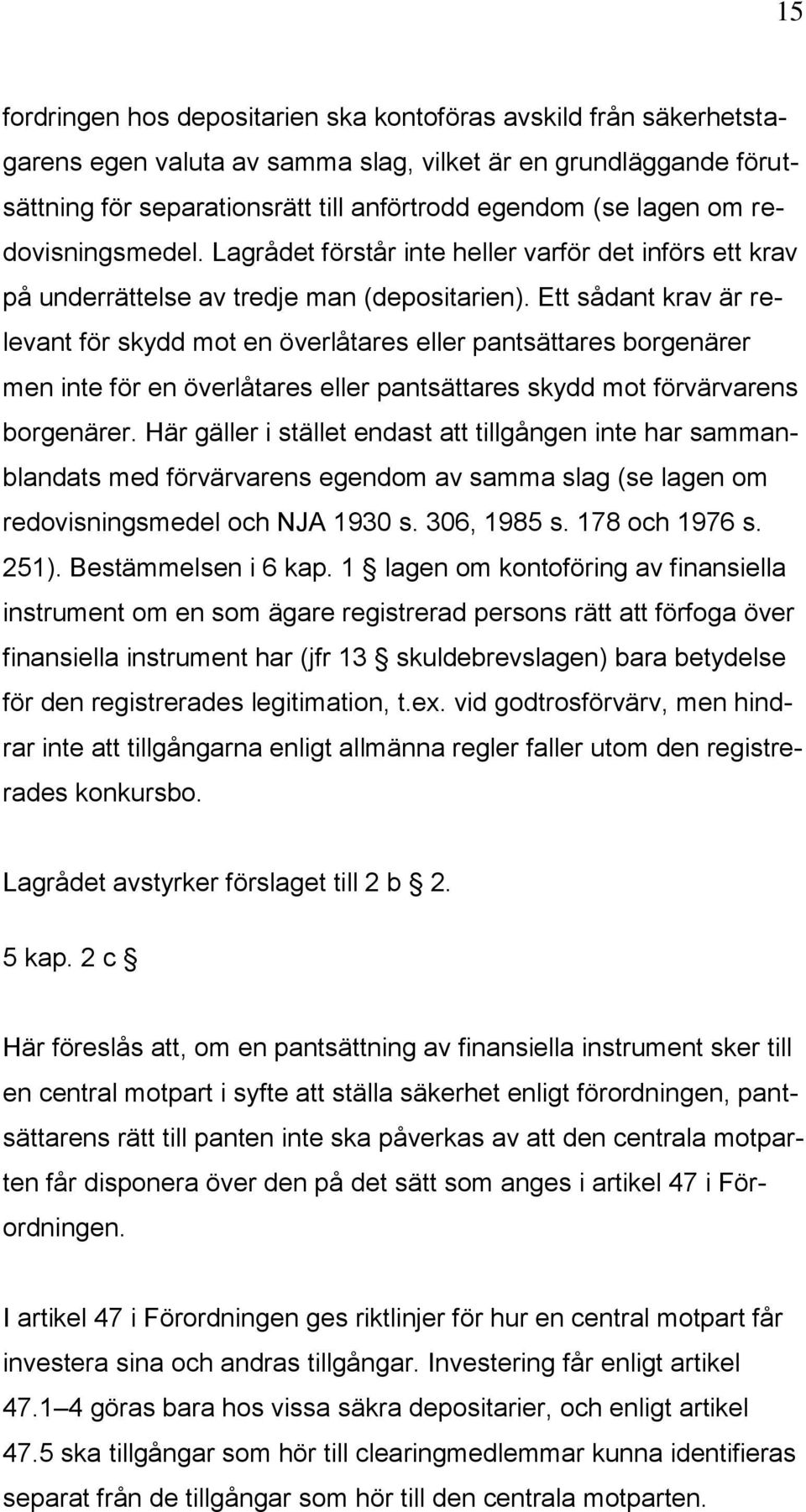 Ett sådant krav är relevant för skydd mot en överlåtares eller pantsättares borgenärer men inte för en överlåtares eller pantsättares skydd mot förvärvarens borgenärer.