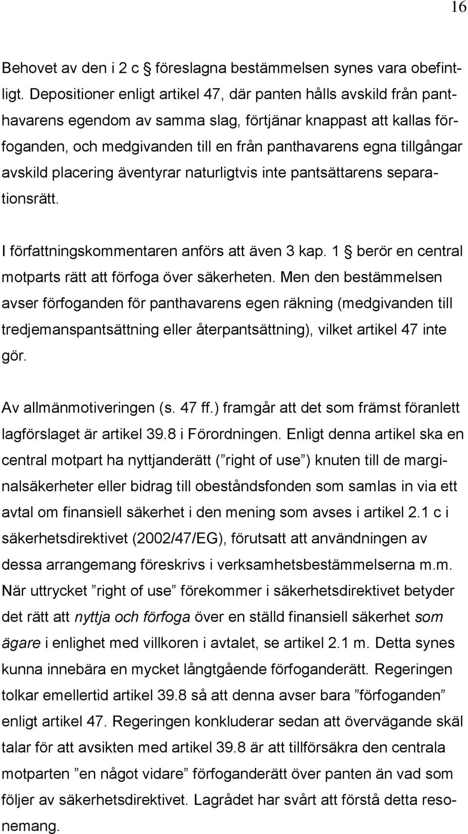 avskild placering äventyrar naturligtvis inte pantsättarens separationsrätt. I författningskommentaren anförs att även 3 kap. 1 berör en central motparts rätt att förfoga över säkerheten.