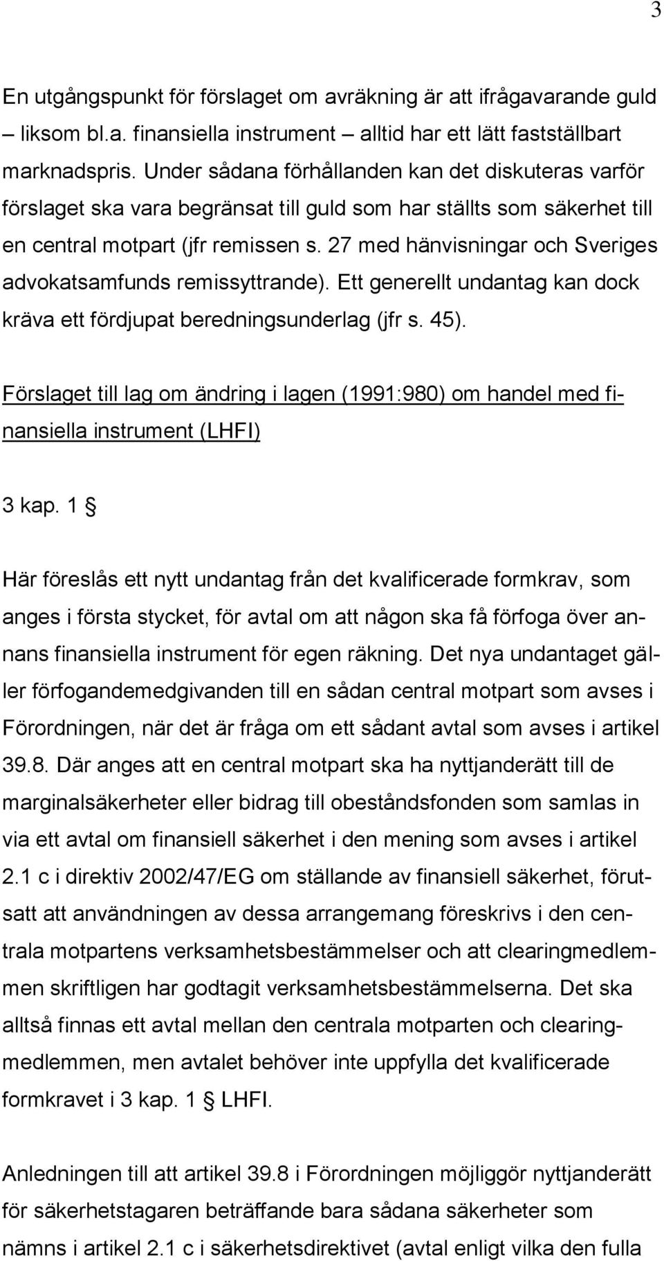 27 med hänvisningar och Sveriges advokatsamfunds remissyttrande). Ett generellt undantag kan dock kräva ett fördjupat beredningsunderlag (jfr s. 45).