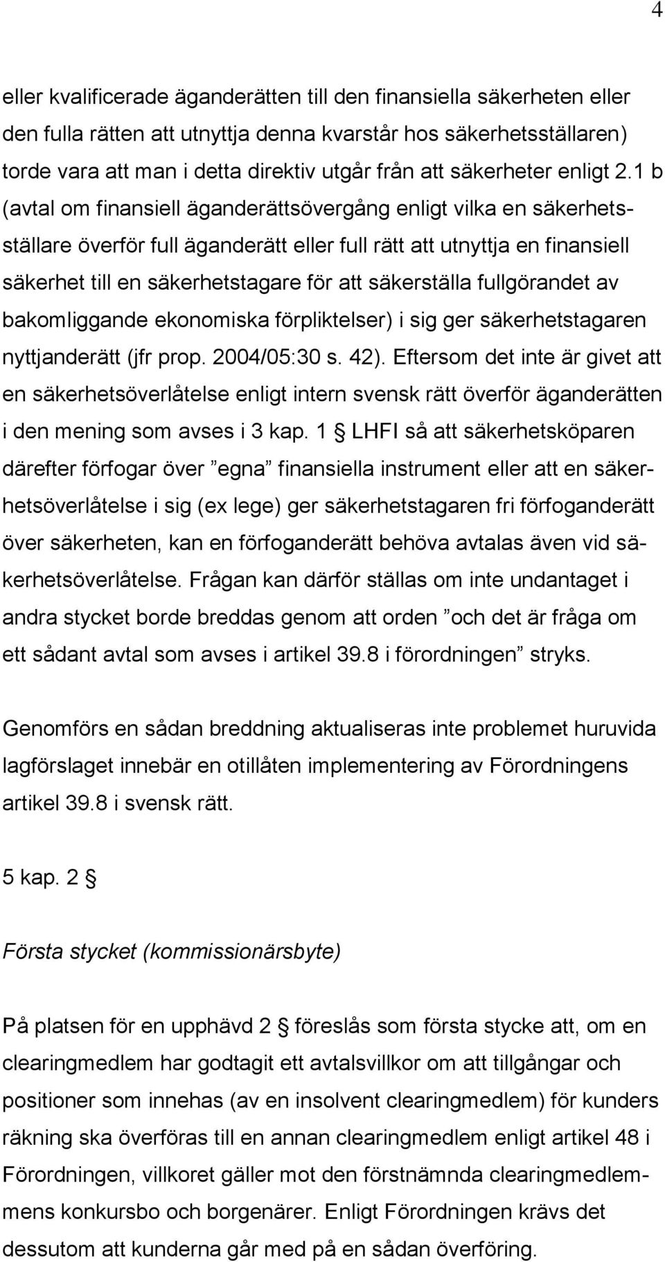 1 b (avtal om finansiell äganderättsövergång enligt vilka en säkerhetsställare överför full äganderätt eller full rätt att utnyttja en finansiell säkerhet till en säkerhetstagare för att säkerställa