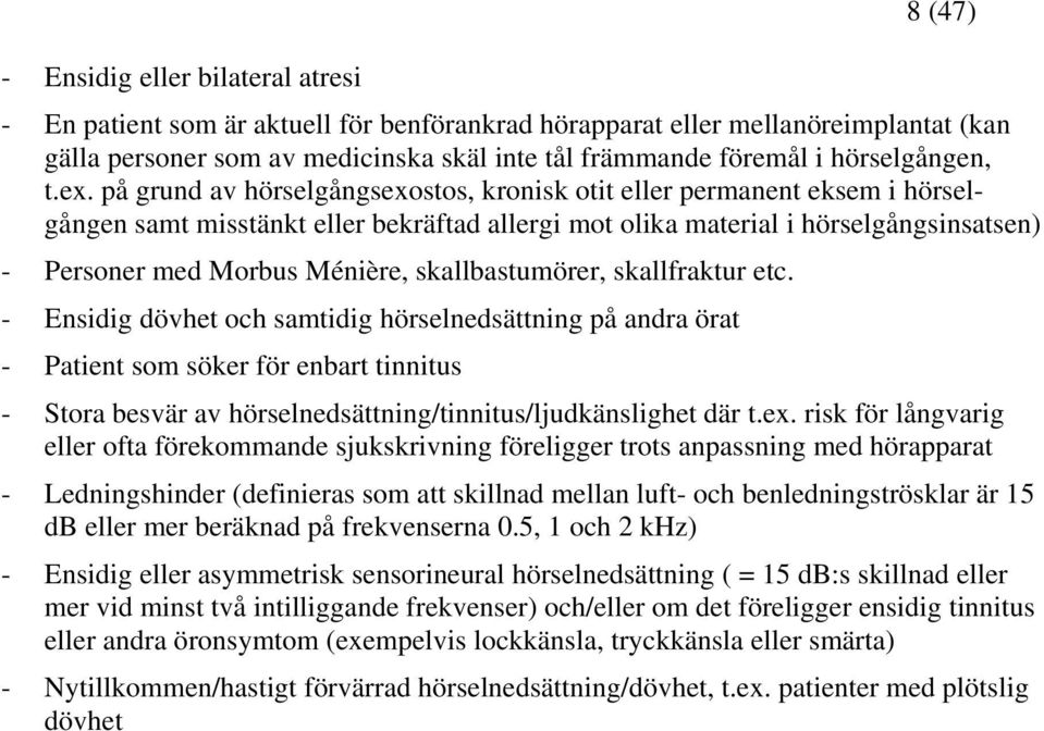 på grund av hörselgångsexostos, kronisk otit eller permanent eksem i hörselgången samt misstänkt eller bekräftad allergi mot olika material i hörselgångsinsatsen) - Personer med Morbus Ménière,