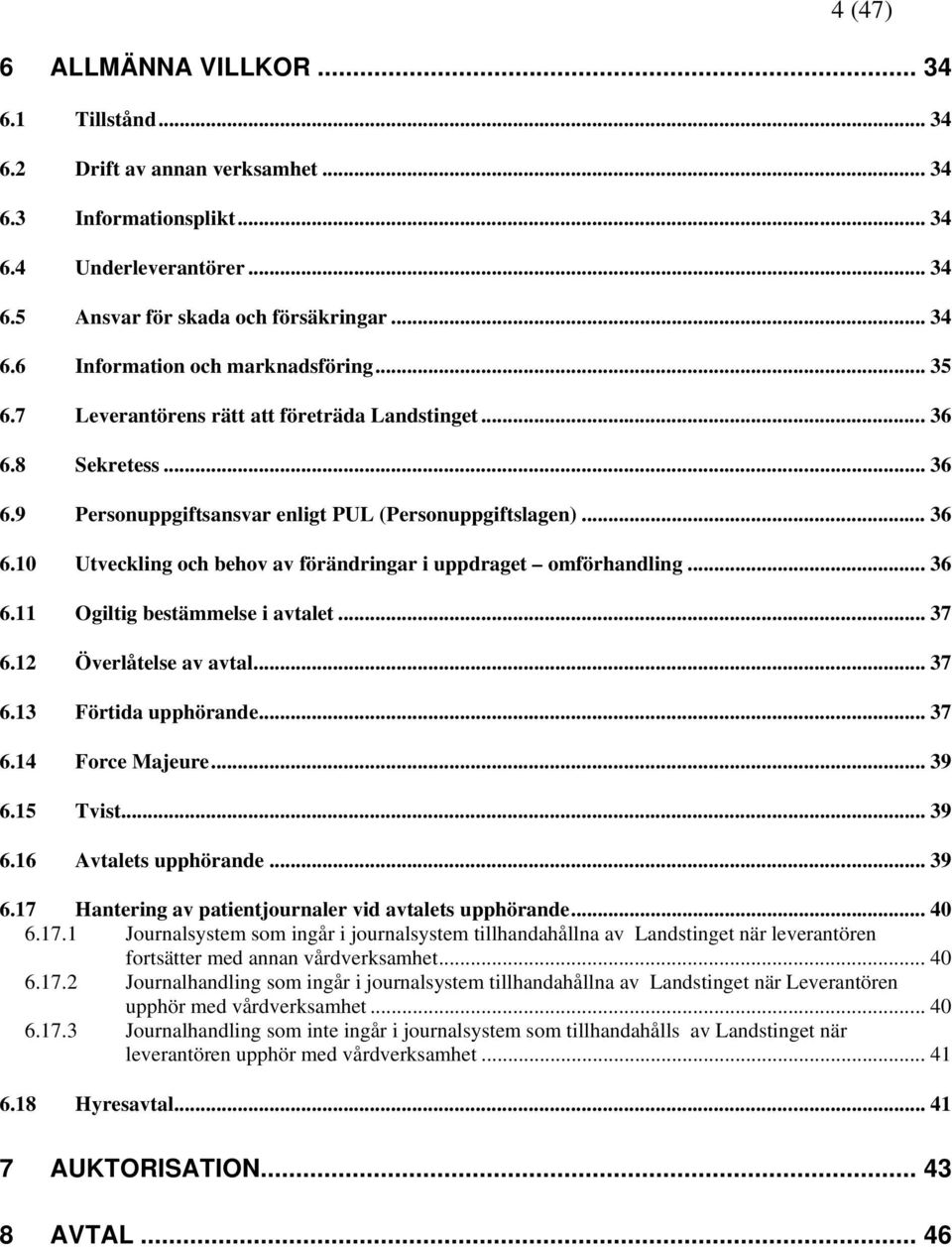 .. 36 6.11 Ogiltig bestämmelse i avtalet... 37 6.12 Överlåtelse av avtal... 37 6.13 Förtida upphörande... 37 6.14 Force Majeure... 39 6.15 Tvist... 39 6.16 Avtalets upphörande... 39 6.17 Hantering av patientjournaler vid avtalets upphörande.