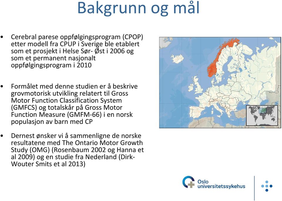 Classification System (GMFCS) og totalskår på Gross Motor Function Measure (GMFM-66) i en norsk populasjon av barn med CP Dernest ønsker vi å