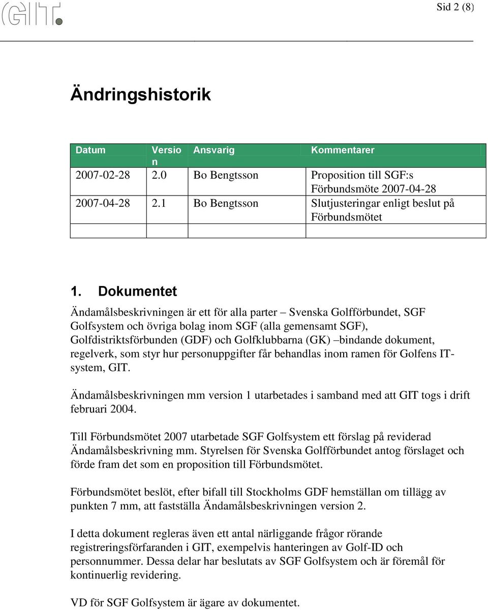 Dokumentet Ändamålsbeskrivningen är ett för alla parter Svenska Golfförbundet, SGF Golfsystem och övriga bolag inom SGF (alla gemensamt SGF), Golfdistriktsförbunden (GDF) och Golfklubbarna (GK)