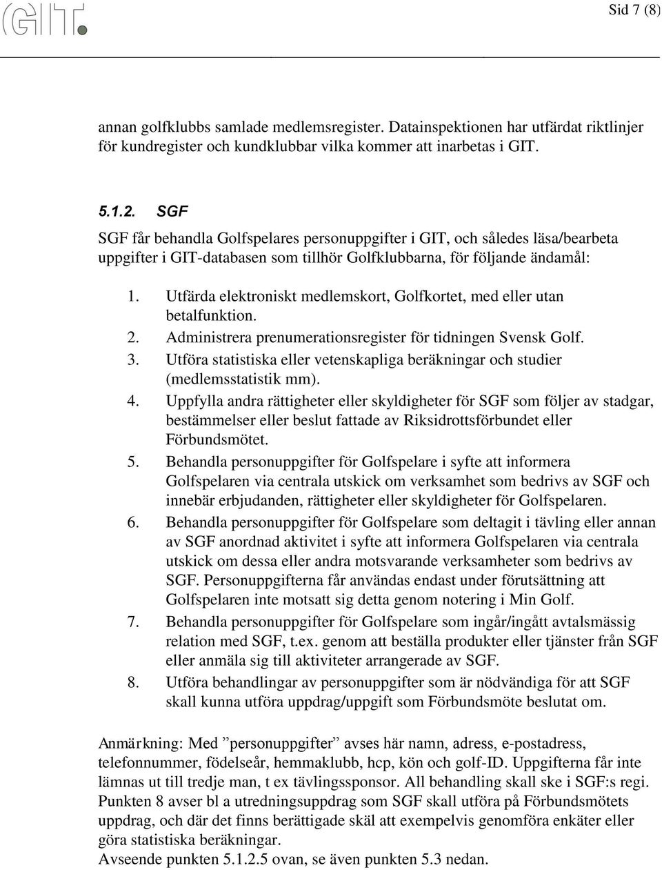 Utfärda elektroniskt medlemskort, Golfkortet, med eller utan betalfunktion. 2. Administrera prenumerationsregister för tidningen Svensk Golf. 3.