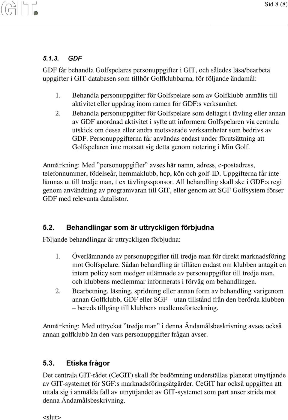 Behandla personuppgifter för Golfspelare som deltagit i tävling eller annan av GDF anordnad aktivitet i syfte att informera Golfspelaren via centrala utskick om dessa eller andra motsvarade