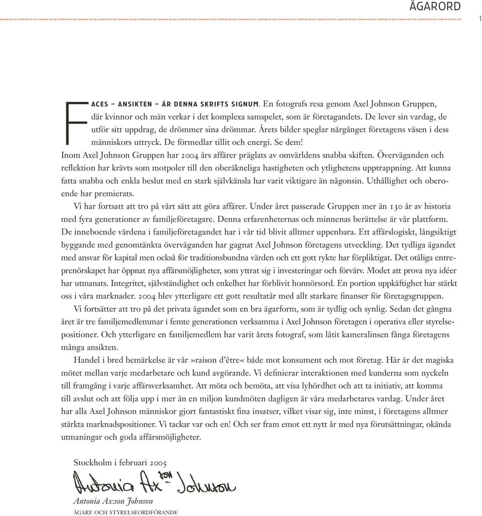 DENNA SKRIFTS SIGNUM. En fotografs resa genom Axel Johnson Gruppen, där kvinnor och män verkar i det komplexa samspelet, som är företagandets.