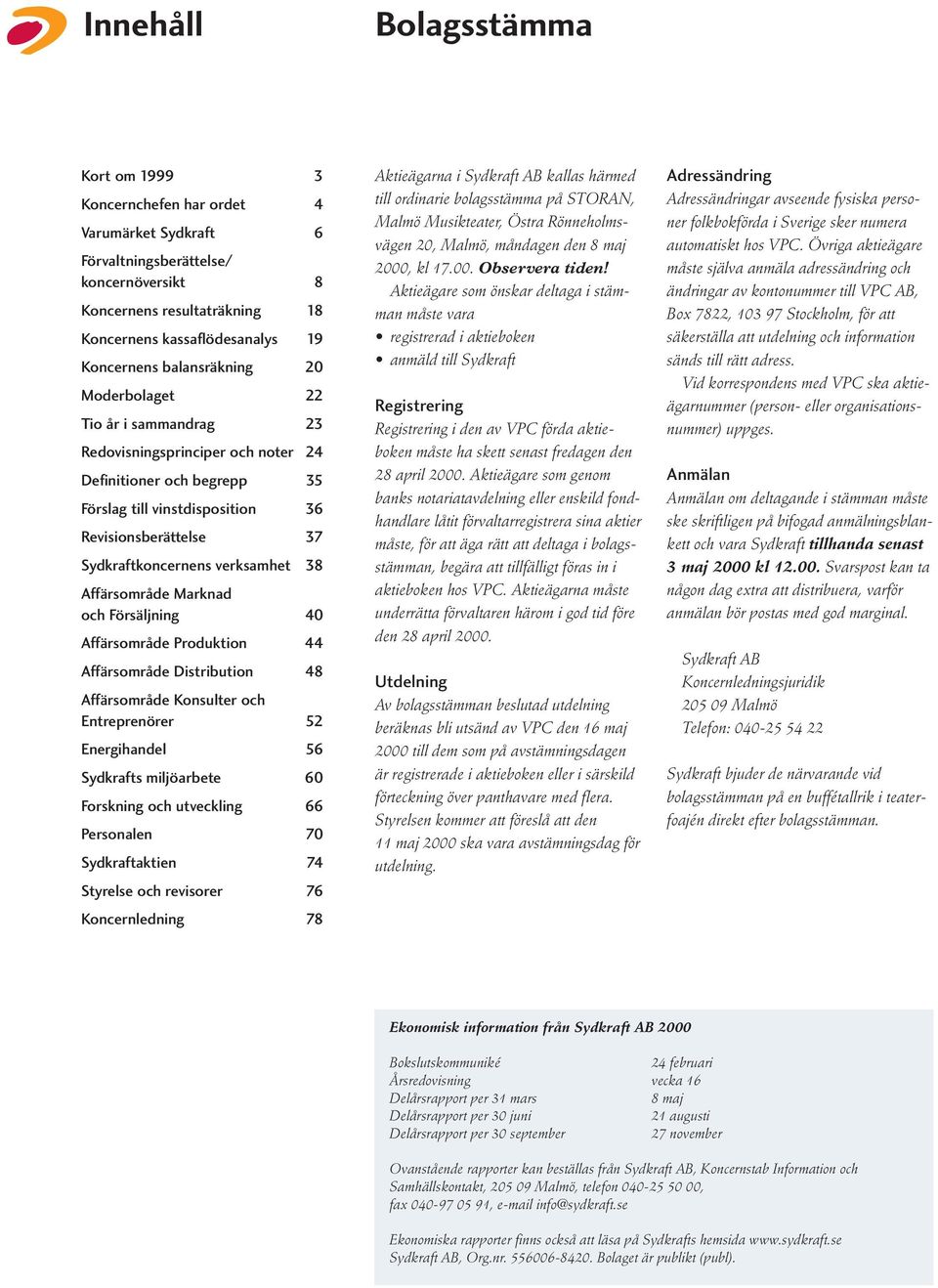 verksamhet 38 Affärsområde Marknad och Försäljning 40 Affärsområde Produktion 44 Affärsområde Distribution 48 Affärsområde Konsulter och Entreprenörer 52 Energihandel 56 Sydkrafts miljöarbete 60