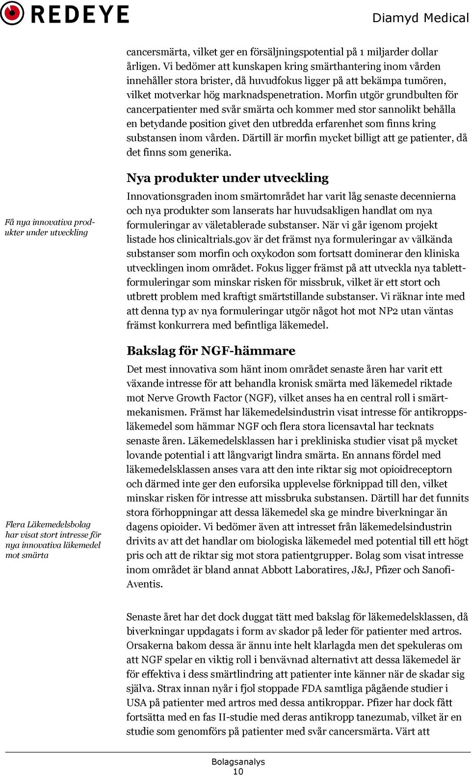 Morfin utgör grundbulten för cancerpatienter med svår smärta och kommer med stor sannolikt behålla en betydande position givet den utbredda erfarenhet som finns kring substansen inom vården.