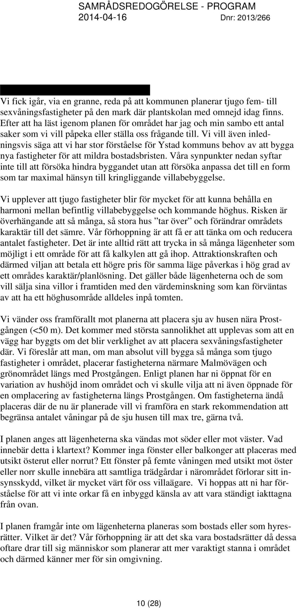 Vi vill även inledningsvis säga att vi har stor förståelse för Ystad kommuns behov av att bygga nya fastigheter för att mildra bostadsbristen.