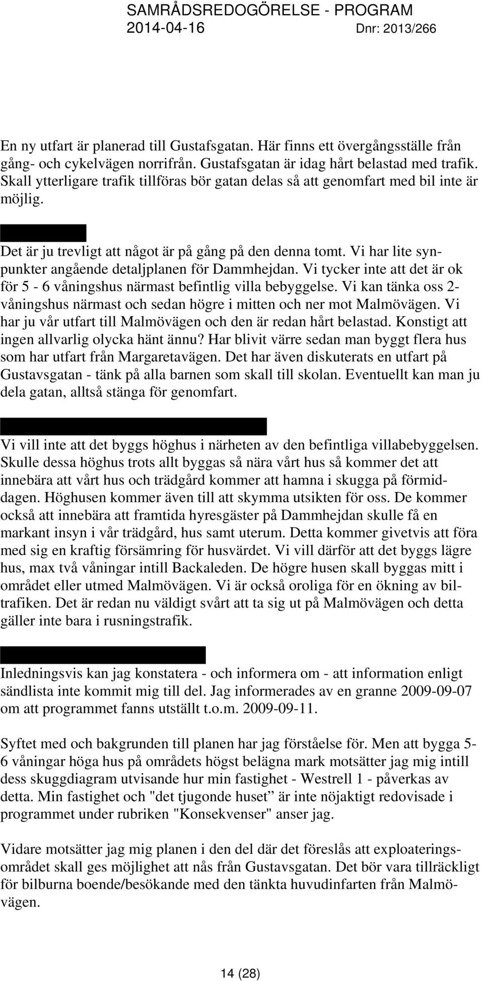 Vi har lite synpunkter angående detaljplanen för Dammhejdan. Vi tycker inte att det är ok för 5-6 våningshus närmast befintlig villa bebyggelse.