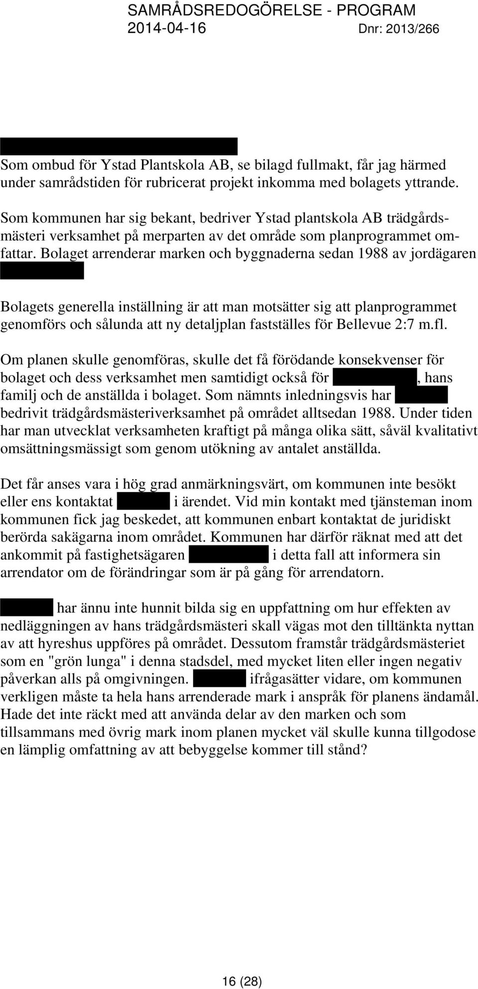 Bolaget arrenderar marken och byggnaderna sedan 1988 av jordägaren Einar Olsson.