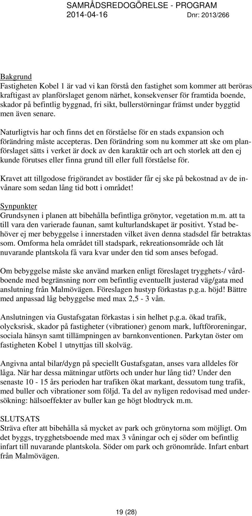 Den förändring som nu kommer att ske om planförslaget sätts i verket är dock av den karaktär och art och storlek att den ej kunde förutses eller finna grund till eller full förståelse för.