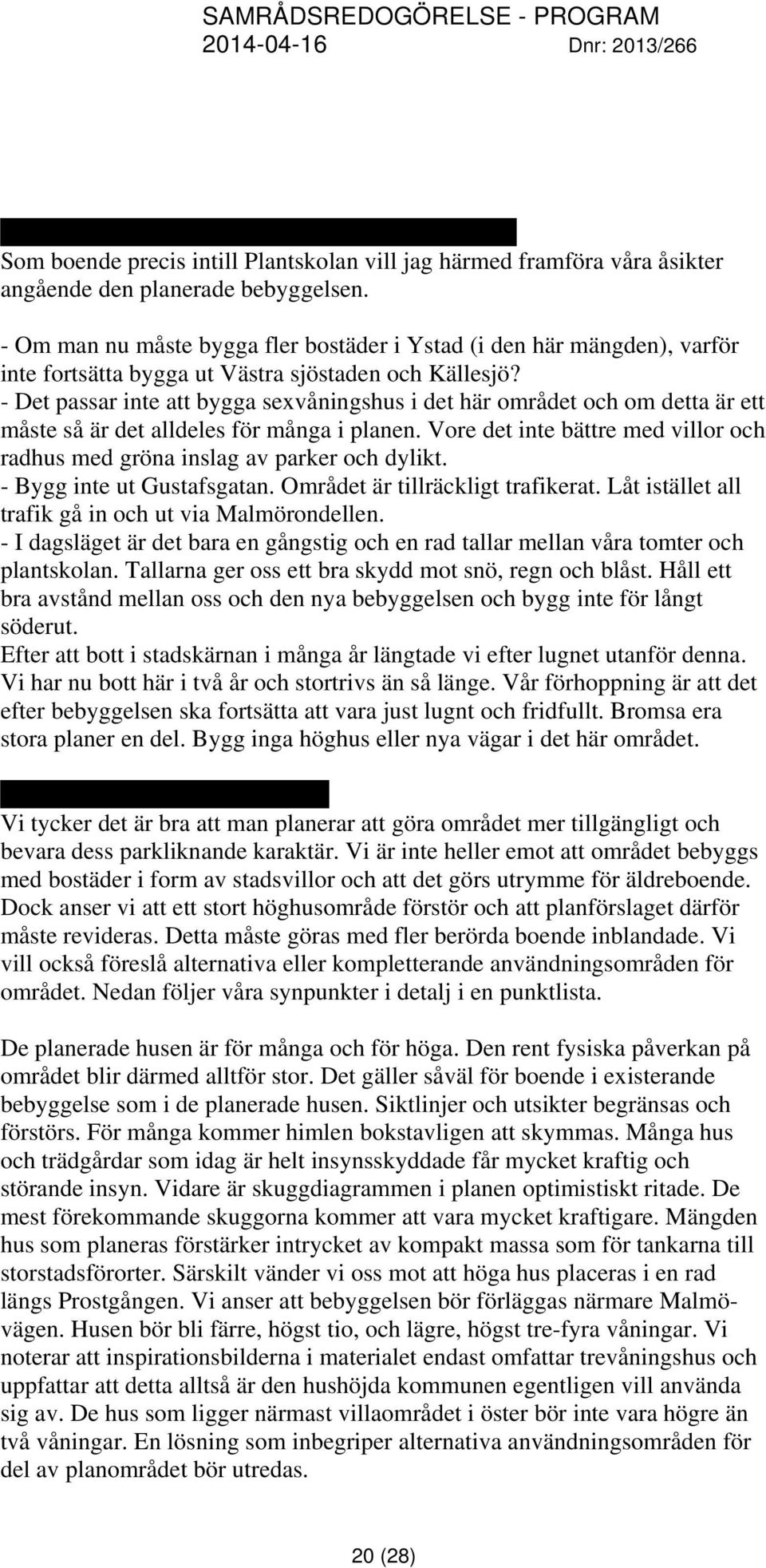 - Det passar inte att bygga sexvåningshus i det här området och om detta är ett måste så är det alldeles för många i planen.