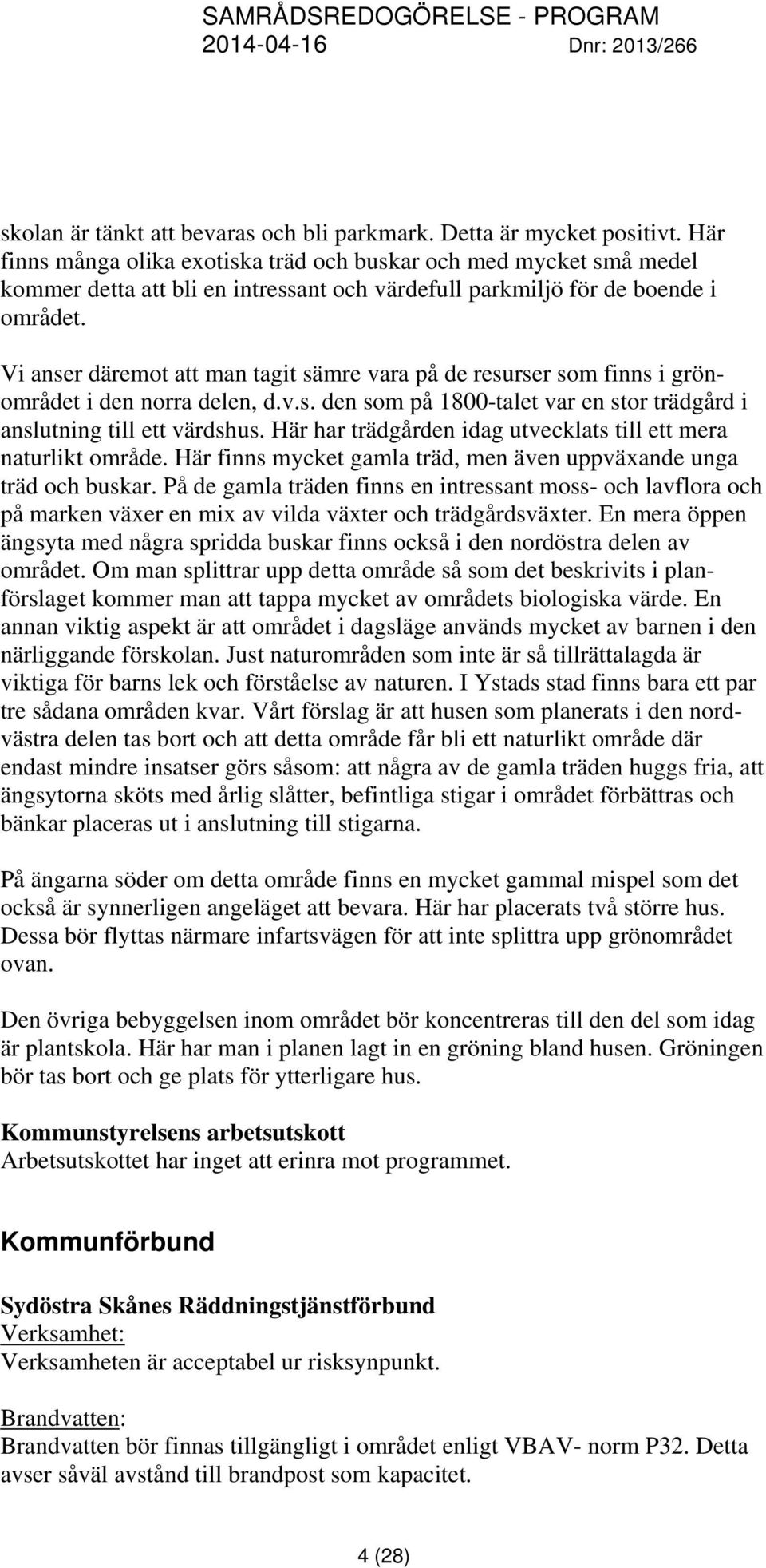 Vi anser däremot att man tagit sämre vara på de resurser som finns i grönområdet i den norra delen, d.v.s. den som på 1800-talet var en stor trädgård i anslutning till ett värdshus.