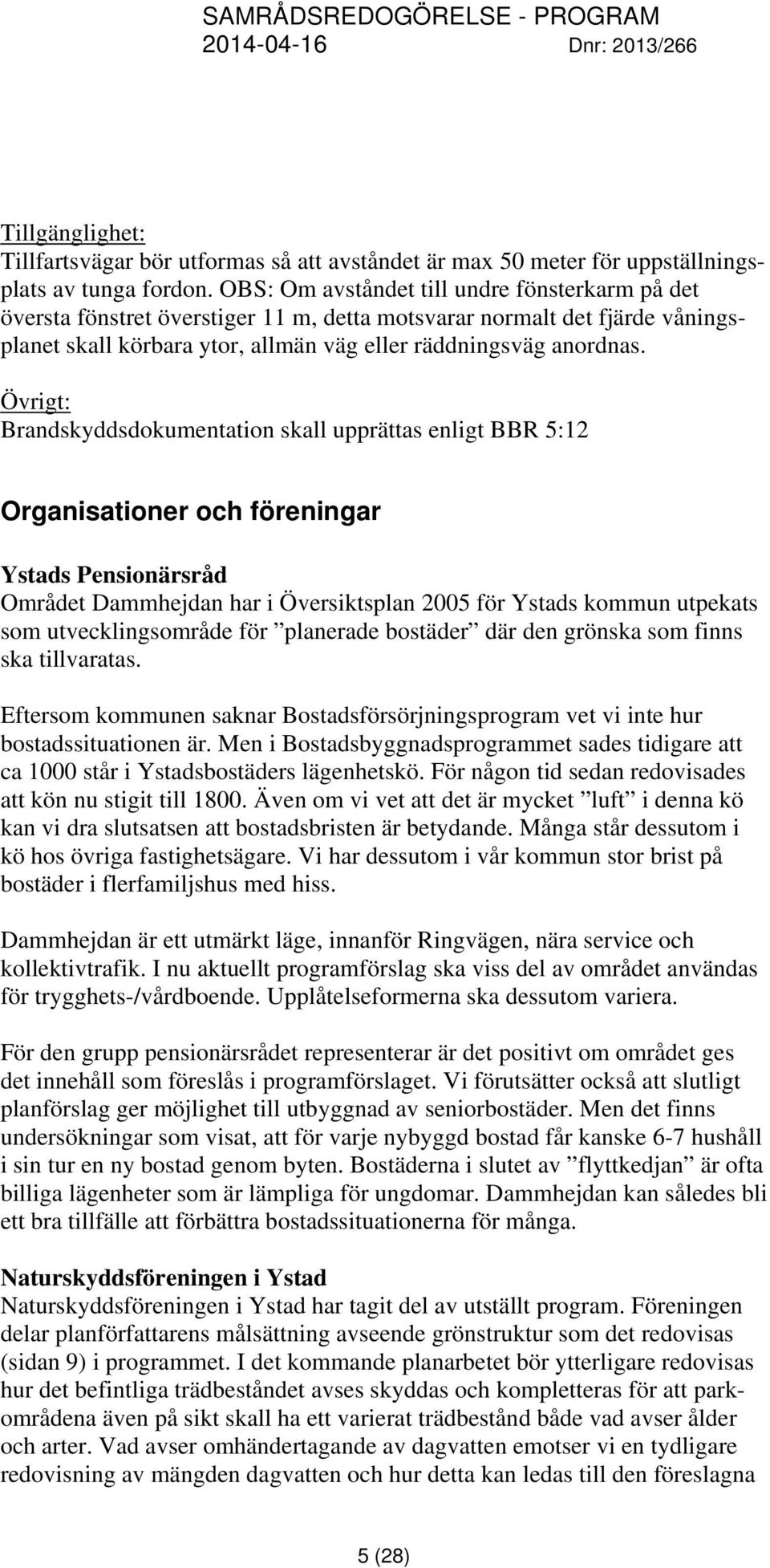 Övrigt: Brandskyddsdokumentation skall upprättas enligt BBR 5:12 Organisationer och föreningar Ystads Pensionärsråd Området Dammhejdan har i Översiktsplan 2005 för Ystads kommun utpekats som