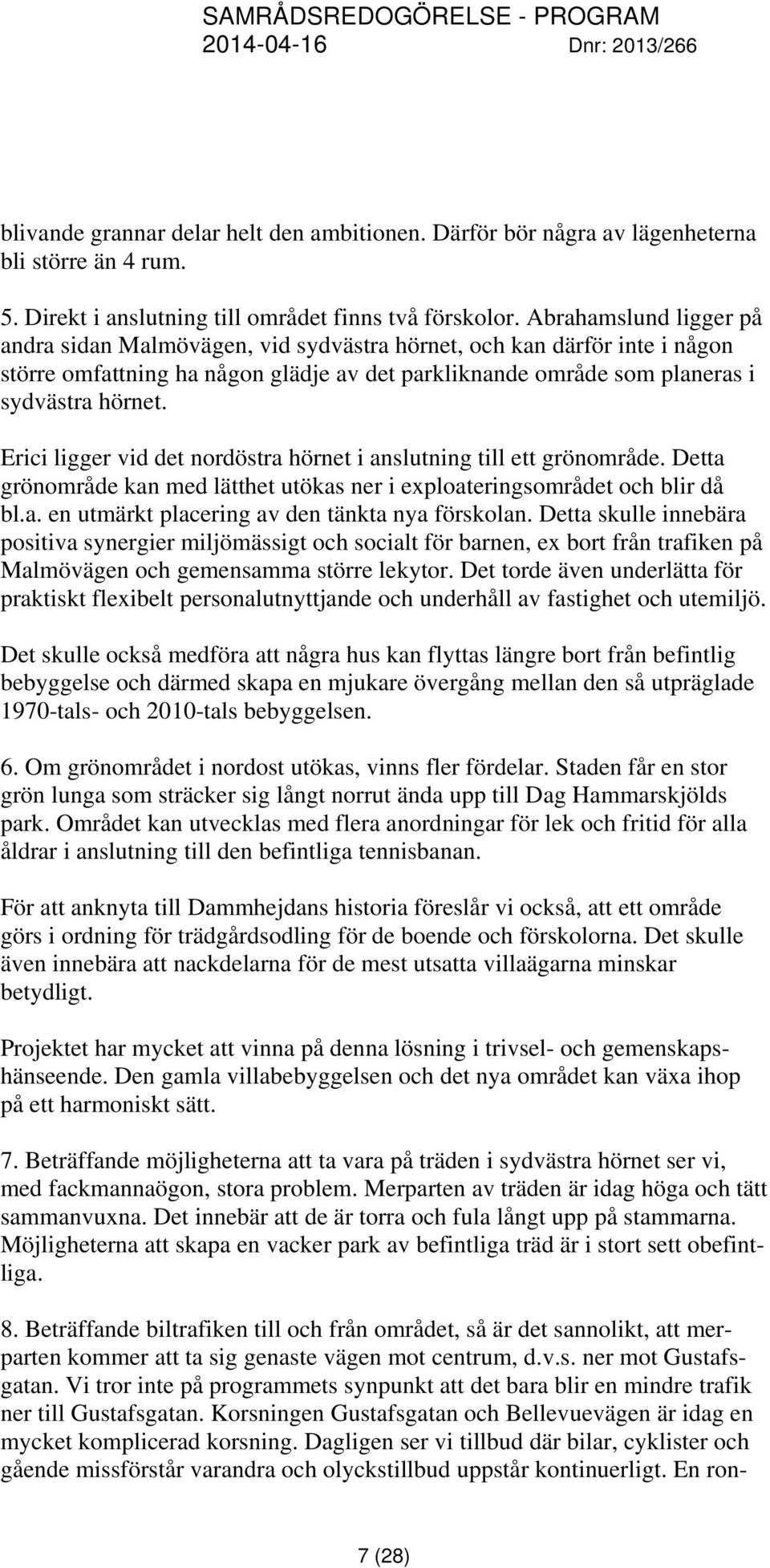 Erici ligger vid det nordöstra hörnet i anslutning till ett grönområde. Detta grönområde kan med lätthet utökas ner i exploateringsområdet och blir då bl.a. en utmärkt placering av den tänkta nya förskolan.