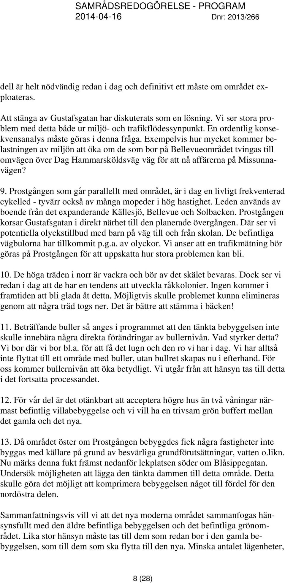 Exempelvis hur mycket kommer belastningen av miljön att öka om de som bor på Bellevueområdet tvingas till omvägen över Dag Hammarsköldsväg väg för att nå affärerna på Missunnavägen? 9.