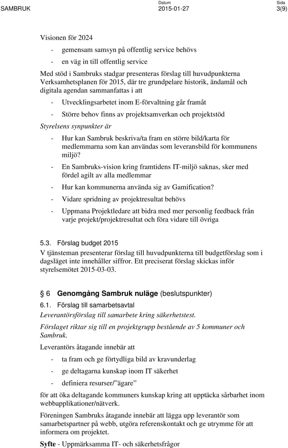 synpunkter är - Hur kan Sambruk beskriva/ta fram en större bild/karta för medlemmarna som kan användas som leveransbild för kommunens miljö?