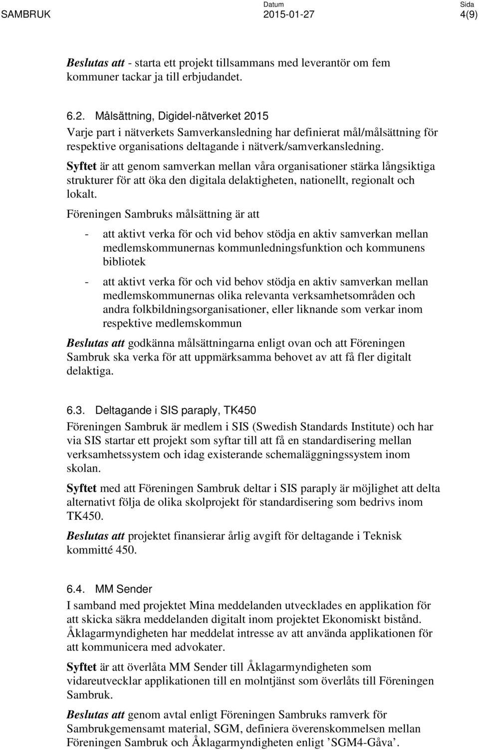 Syftet är att genom samverkan mellan våra organisationer stärka långsiktiga strukturer för att öka den digitala delaktigheten, nationellt, regionalt och lokalt.