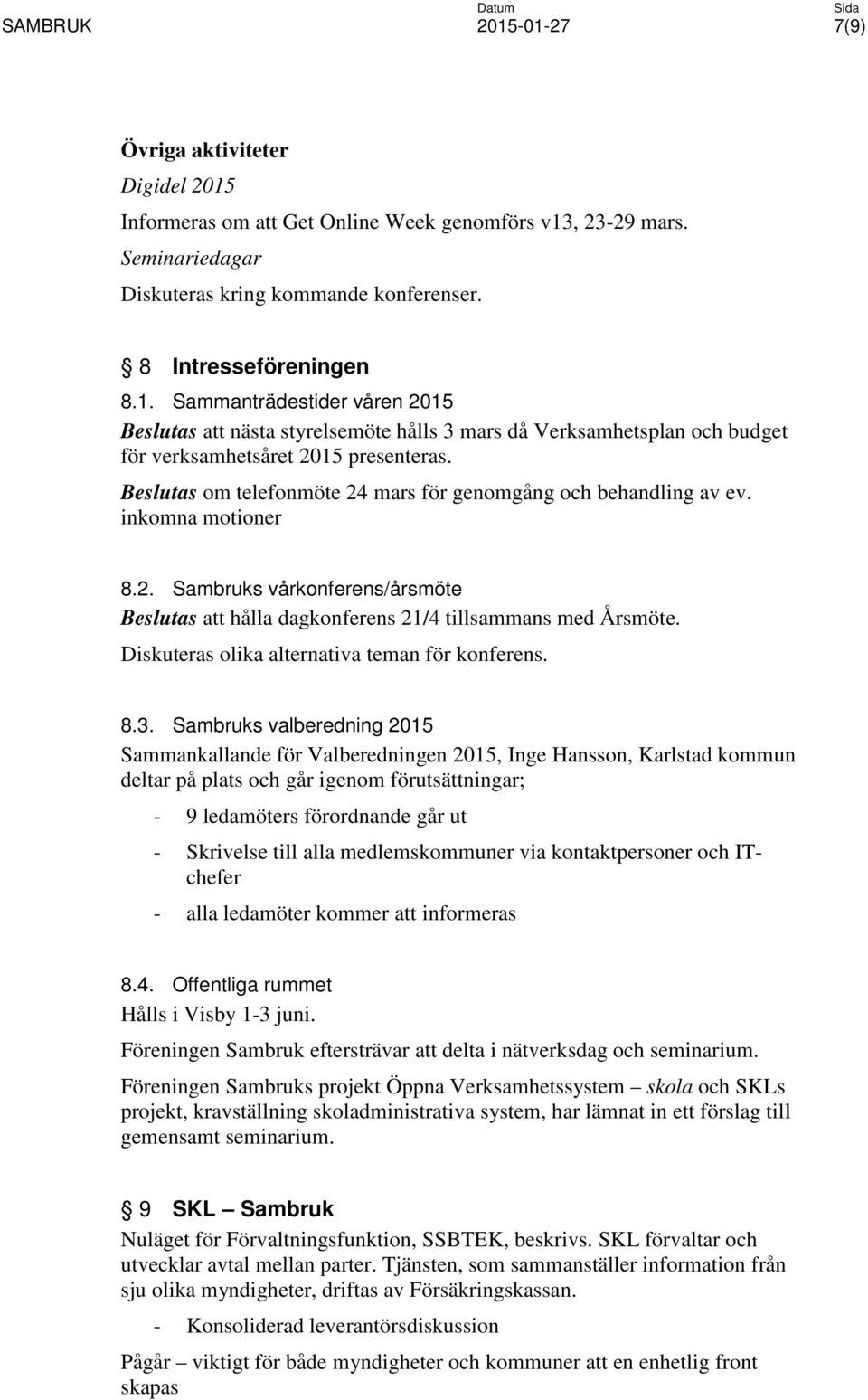 Diskuteras olika alternativa teman för konferens. 8.3.