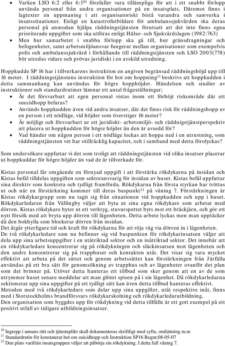 Enligt en katastrofutbildare för ambulanssjukvården ska deras personal på anmodan hjälpa räddningstjänsten förutsatt att det inte finns egna prioriterade uppgifter som ska utföras enligt Hälso- och