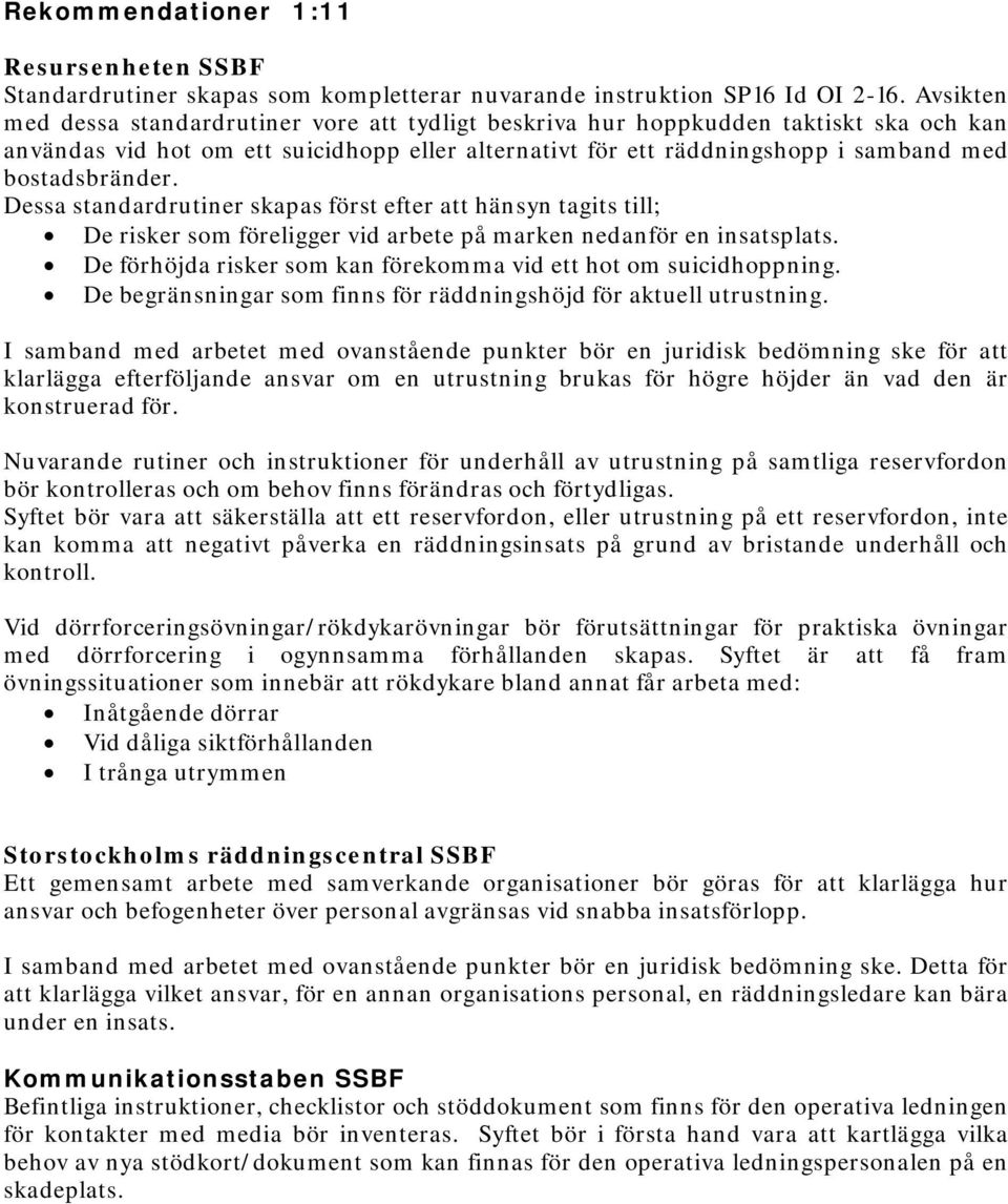 bostadsbränder. Dessa standardrutiner skapas först efter att hänsyn tagits till; De risker som föreligger vid arbete på marken nedanför en insatsplats.