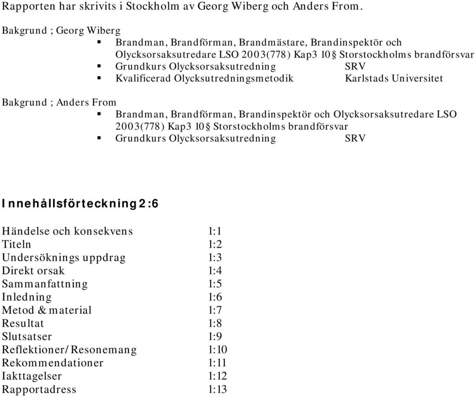 Kvalificerad Olycksutredningsmetodik Karlstads Universitet Bakgrund ; Anders From Brandman, Brandförman, Brandinspektör och Olycksorsaksutredare LSO 2003(778) Kap3 10 Storstockholms