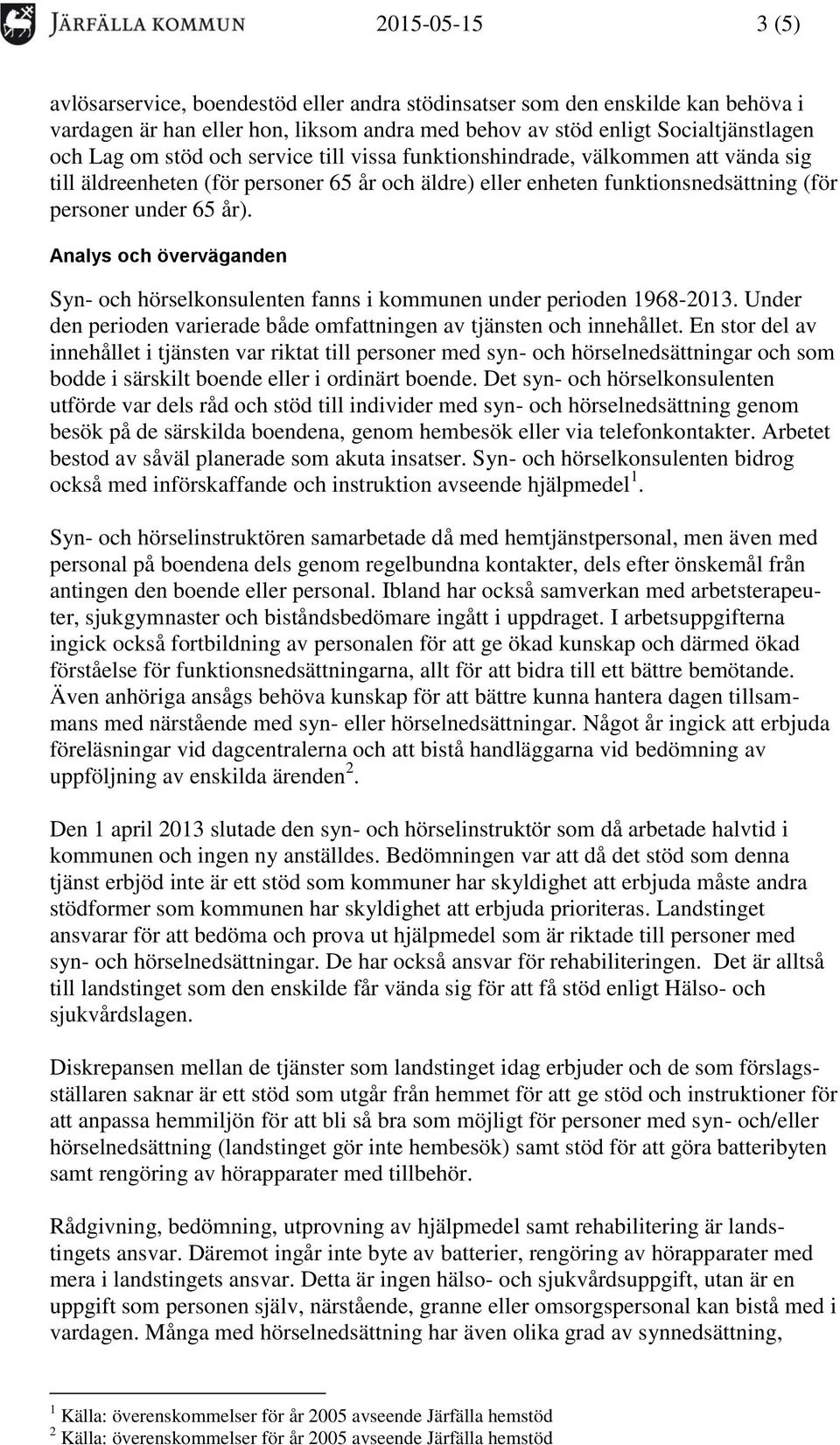 Analys och överväganden Syn- och hörselkonsulenten fanns i kommunen under perioden 1968-2013. Under den perioden varierade både omfattningen av tjänsten och innehållet.