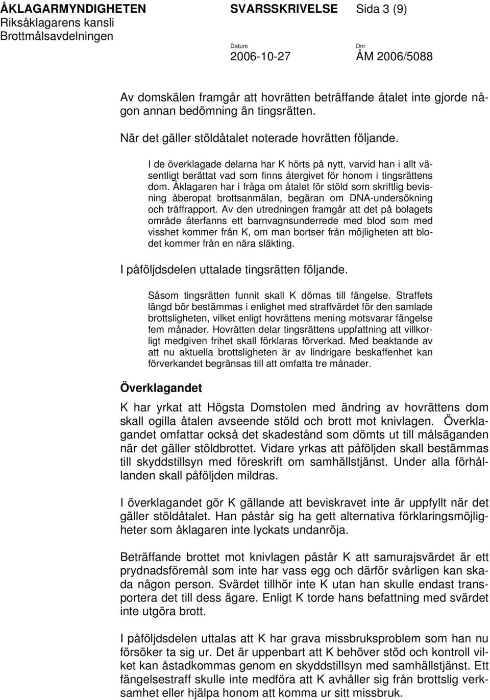 Åklagaren har i fråga om åtalet för stöld som skriftlig bevisning åberopat brottsanmälan, begäran om DNA-undersökning och träffrapport.