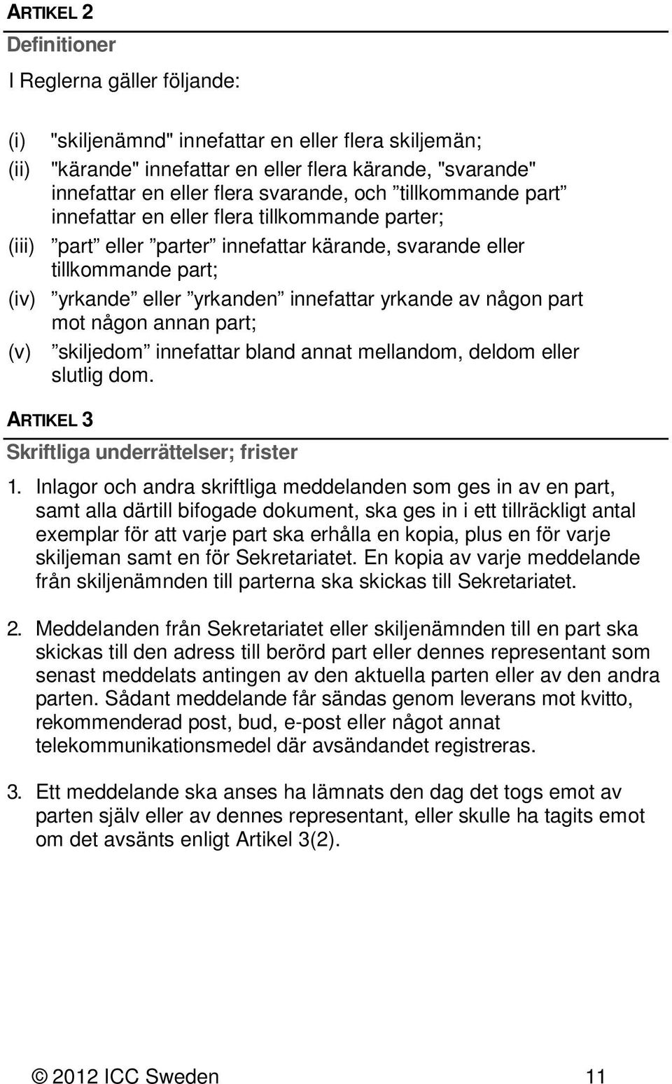 yrkande av någon part mot någon annan part; (v) skiljedom innefattar bland annat mellandom, deldom eller slutlig dom. ARTIKEL 3 Skriftliga underrättelser; frister 1.
