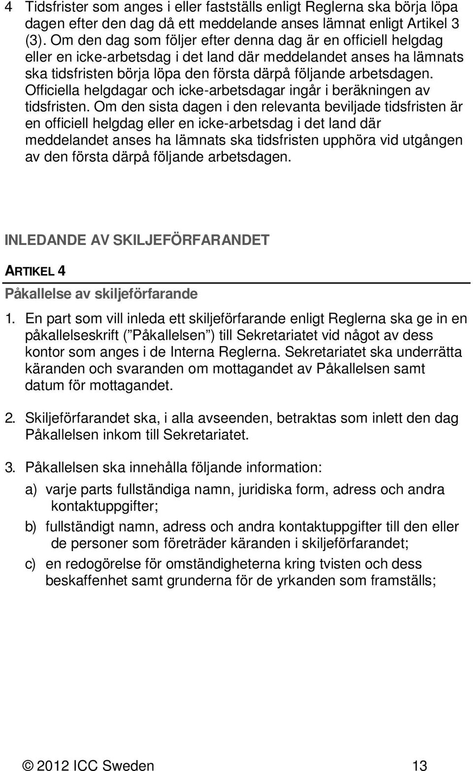 Officiella helgdagar och icke-arbetsdagar ingår i beräkningen av tidsfristen.