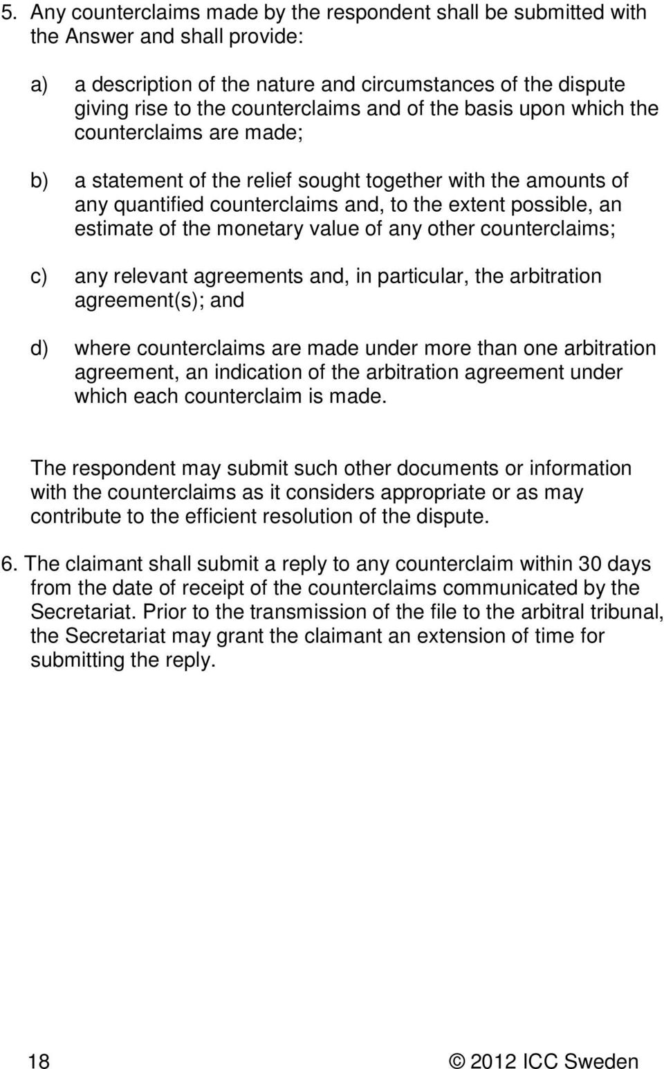 monetary value of any other counterclaims; c) any relevant agreements and, in particular, the arbitration agreement(s); and d) where counterclaims are made under more than one arbitration agreement,