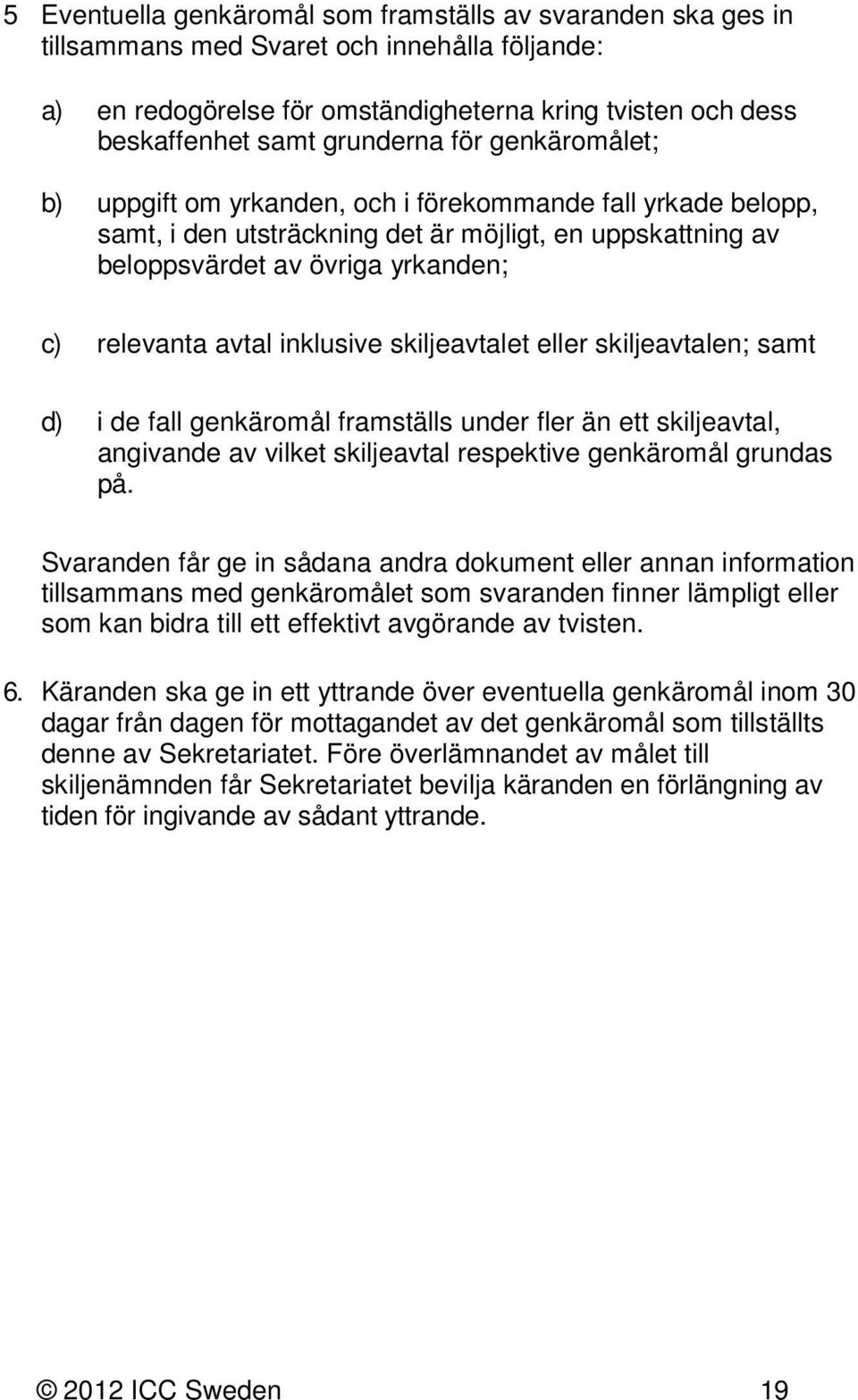 inklusive skiljeavtalet eller skiljeavtalen; samt d) i de fall genkäromål framställs under fler än ett skiljeavtal, angivande av vilket skiljeavtal respektive genkäromål grundas på.