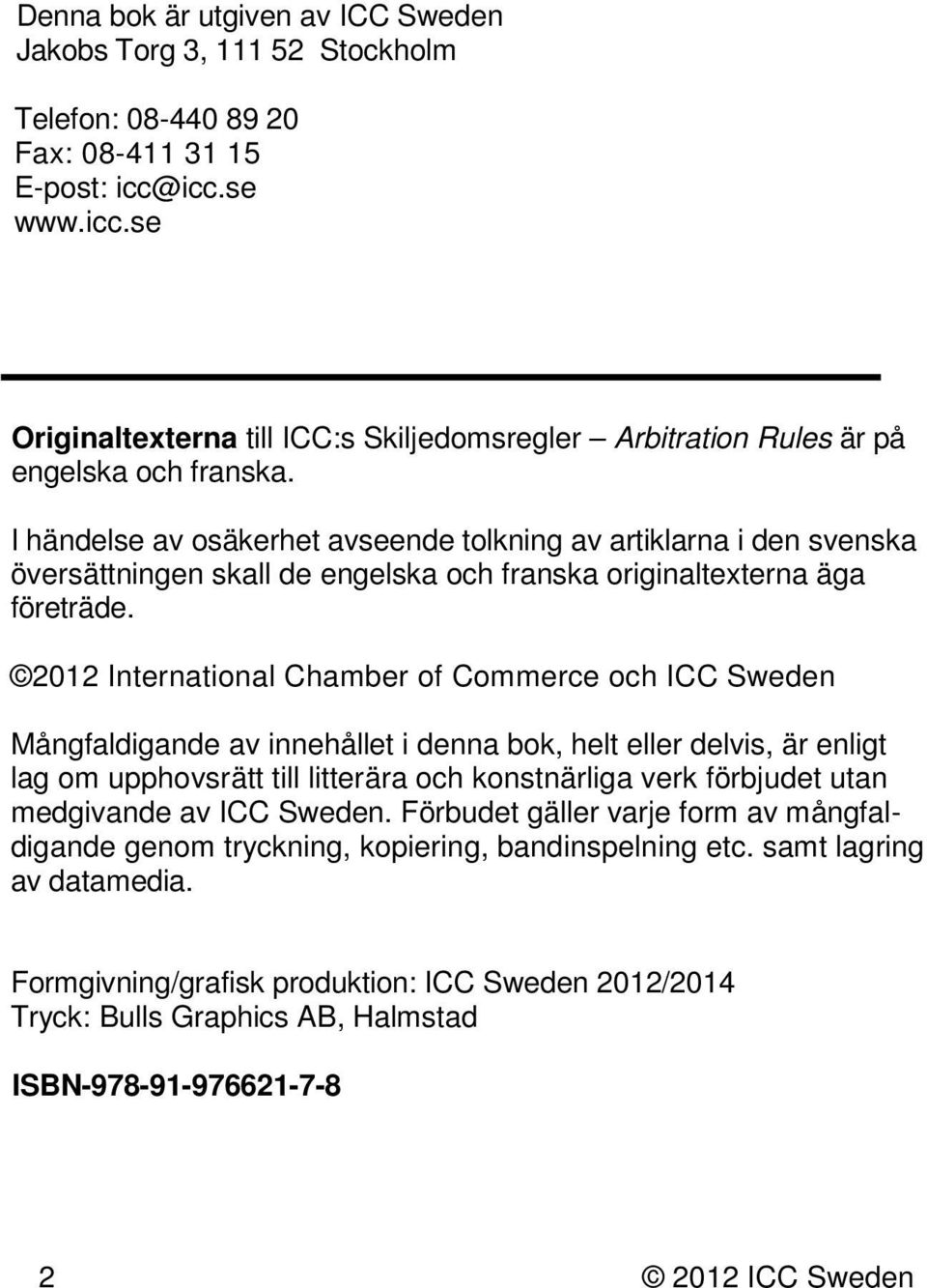 I händelse av osäkerhet avseende tolkning av artiklarna i den svenska översättningen skall de engelska och franska originaltexterna äga företräde.