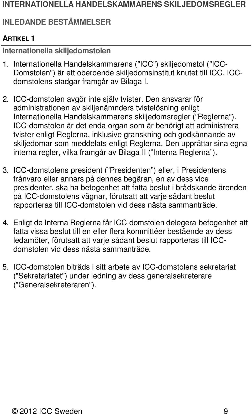 ICC-domstolen avgör inte själv tvister. Den ansvarar för administrationen av skiljenämnders tvistelösning enligt Internationella Handelskammarens skiljedomsregler ( Reglerna ).