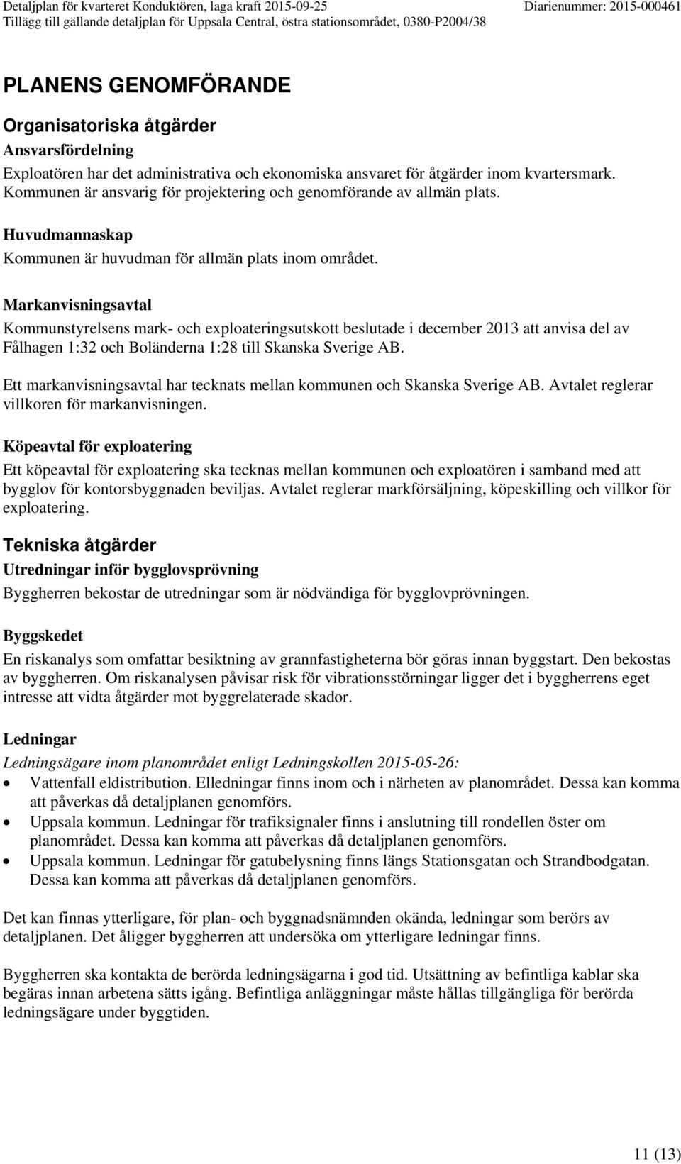 Markanvisningsavtal Kommunstyrelsens mark- och exploateringsutskott beslutade i december 2013 att anvisa del av Fålhagen 1:32 och Boländerna 1:28 till Skanska Sverige AB.