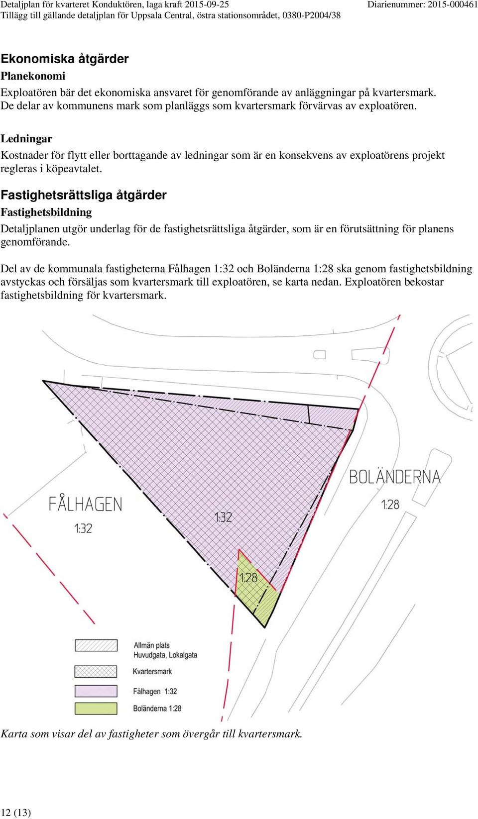 Ledningar Kostnader för flytt eller borttagande av ledningar som är en konsekvens av exploatörens projekt regleras i köpeavtalet.